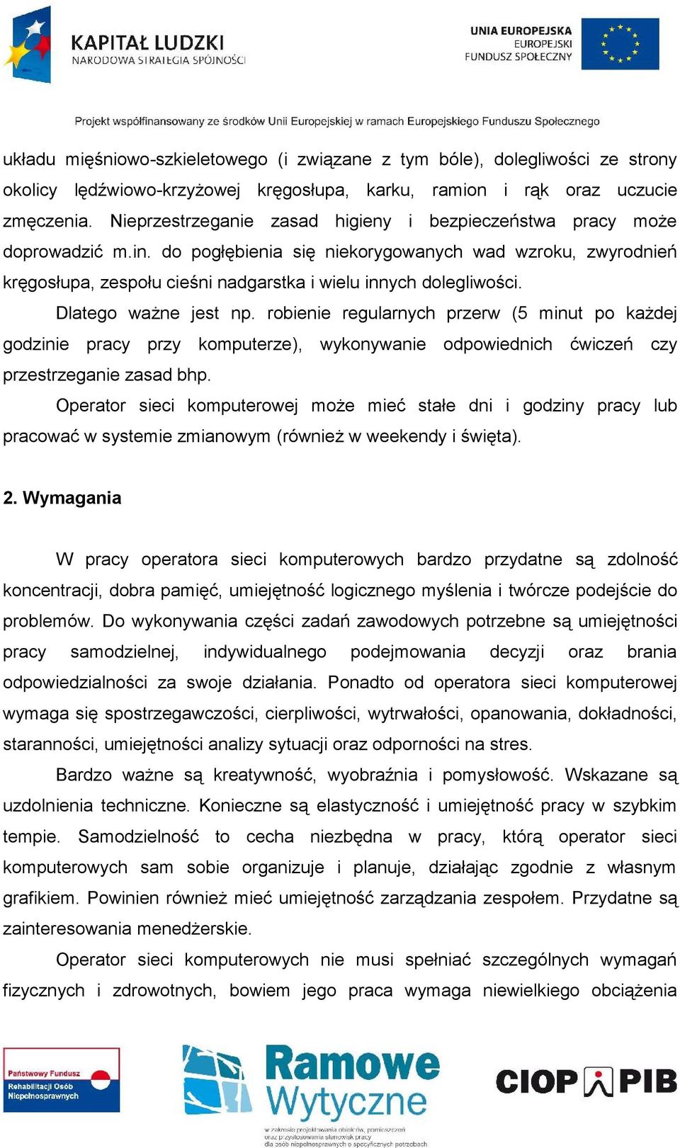 do pogłębienia się niekorygowanych wad wzroku, zwyrodnień kręgosłupa, zespołu cieśni nadgarstka i wielu innych dolegliwości. Dlatego ważne jest np.