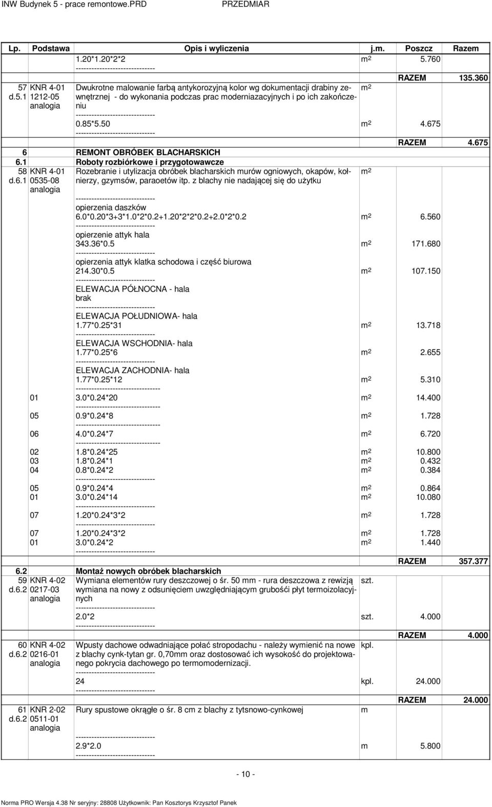 50 4.675 RAZEM 4.675 6 REMONT OBRÓBEK BLACHARSKICH 6.1 Roboty rozbiórkowe i przygotowawcze 58 d.6.1 KNR 4-01 0535-08 Rozebranie i utylizacja obróbek blacharskich urów ogniowych, okapów, kołnierzy, gzysów, paraoetów itp.