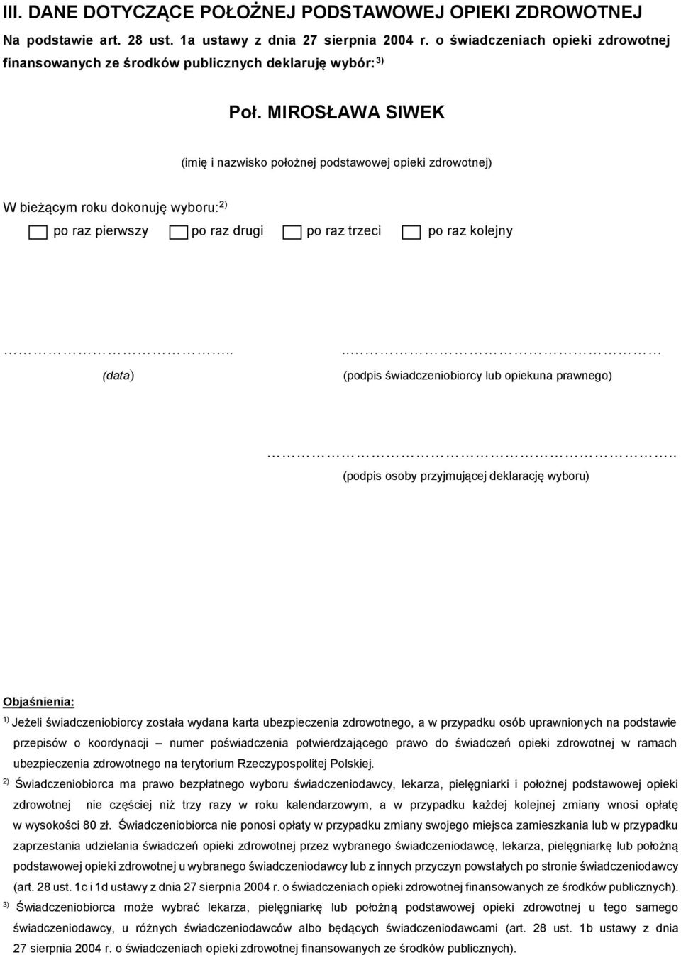 MIROSŁAWA SIWEK (imię i nazwisko położnej podstawowej opieki zdrowotnej) (podpis osoby przyjmującej deklarację wyboru) Objaśnienia: 1) Jeżeli świadczeniobiorcy została wydana karta ubezpieczenia