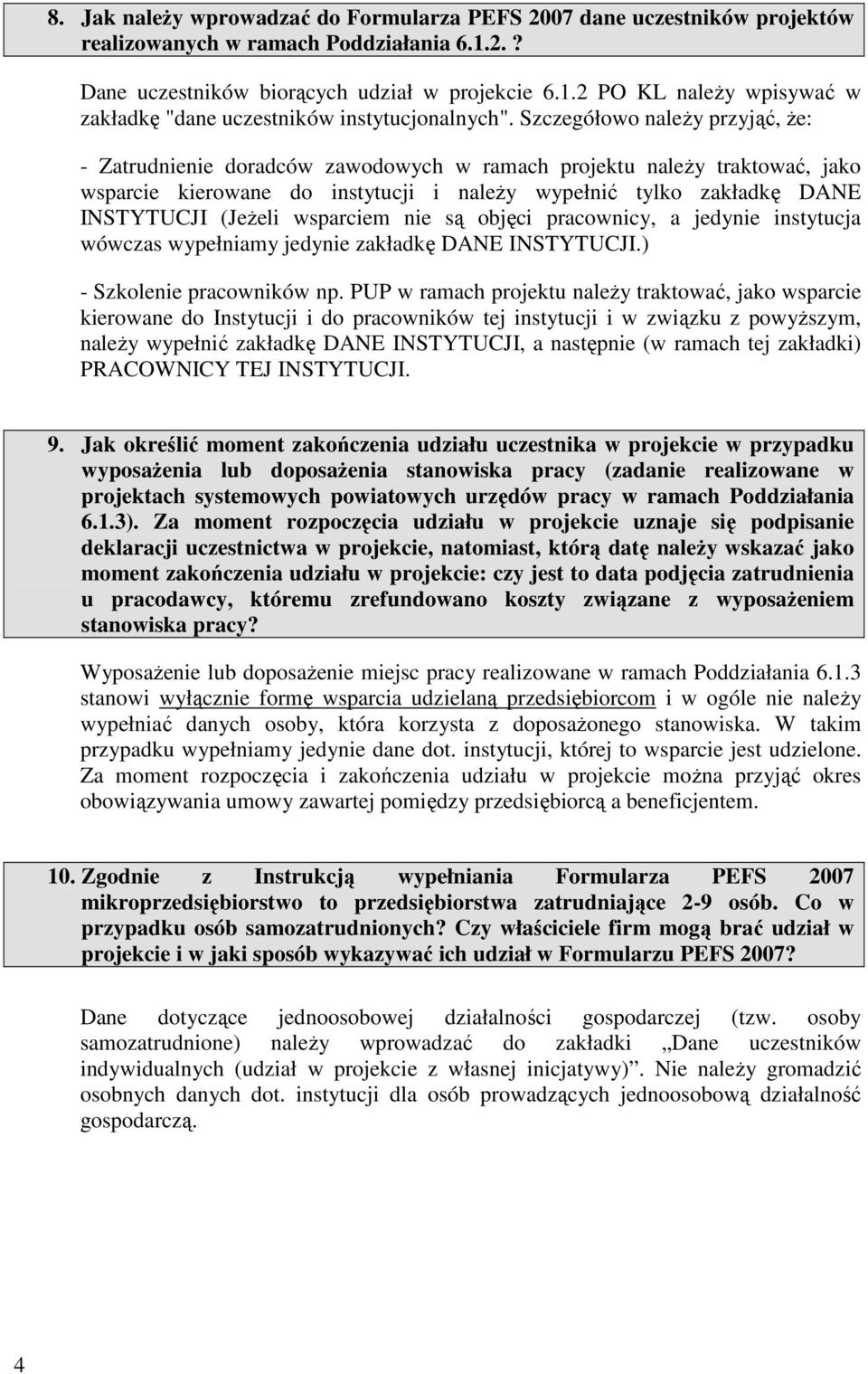 wsparciem nie są objęci pracownicy, a jedynie instytucja wówczas wypełniamy jedynie zakładkę DANE INSTYTUCJI.) - Szkolenie pracowników np.