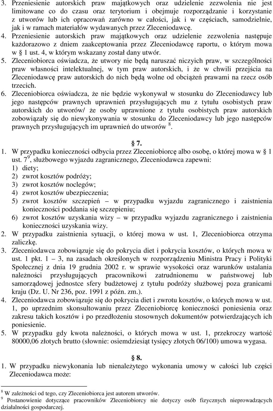 Przeniesienie autorskich praw majątkowych oraz udzielenie zezwolenia następuje każdorazowo z dniem zaakceptowania przez Zleceniodawcę raportu, o którym mowa w 1 ust.