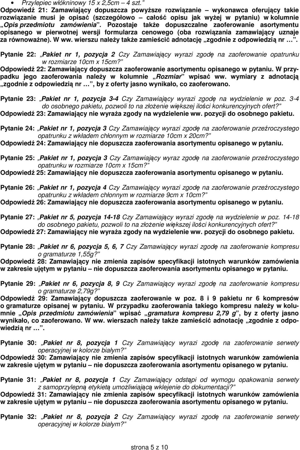 Pozostaje także dopuszczalne zaoferowanie asortymentu opisanego w pierwotnej wersji formularza cenowego (oba rozwiązania zamawiający uznaje za równoważne). W ww.