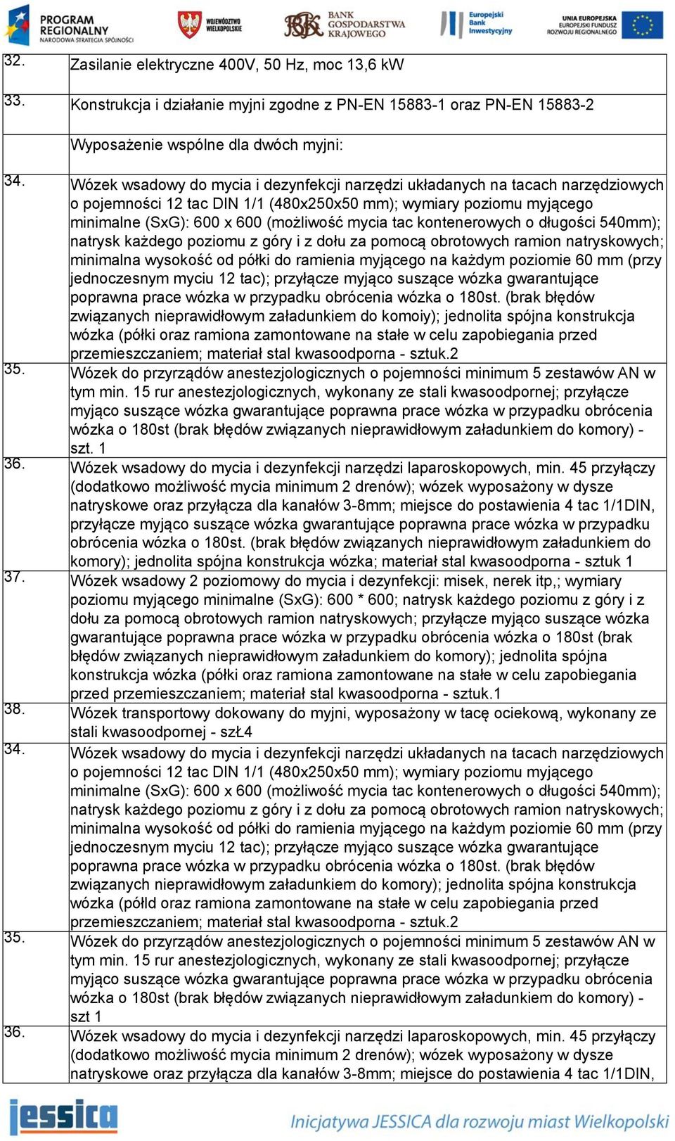 kontenerowych o długości 540mm); natrysk każdego poziomu z góry i z dołu za pomocą obrotowych ramion natryskowych; minimalna wysokość od półki do ramienia myjącego na każdym poziomie 60 mm (przy