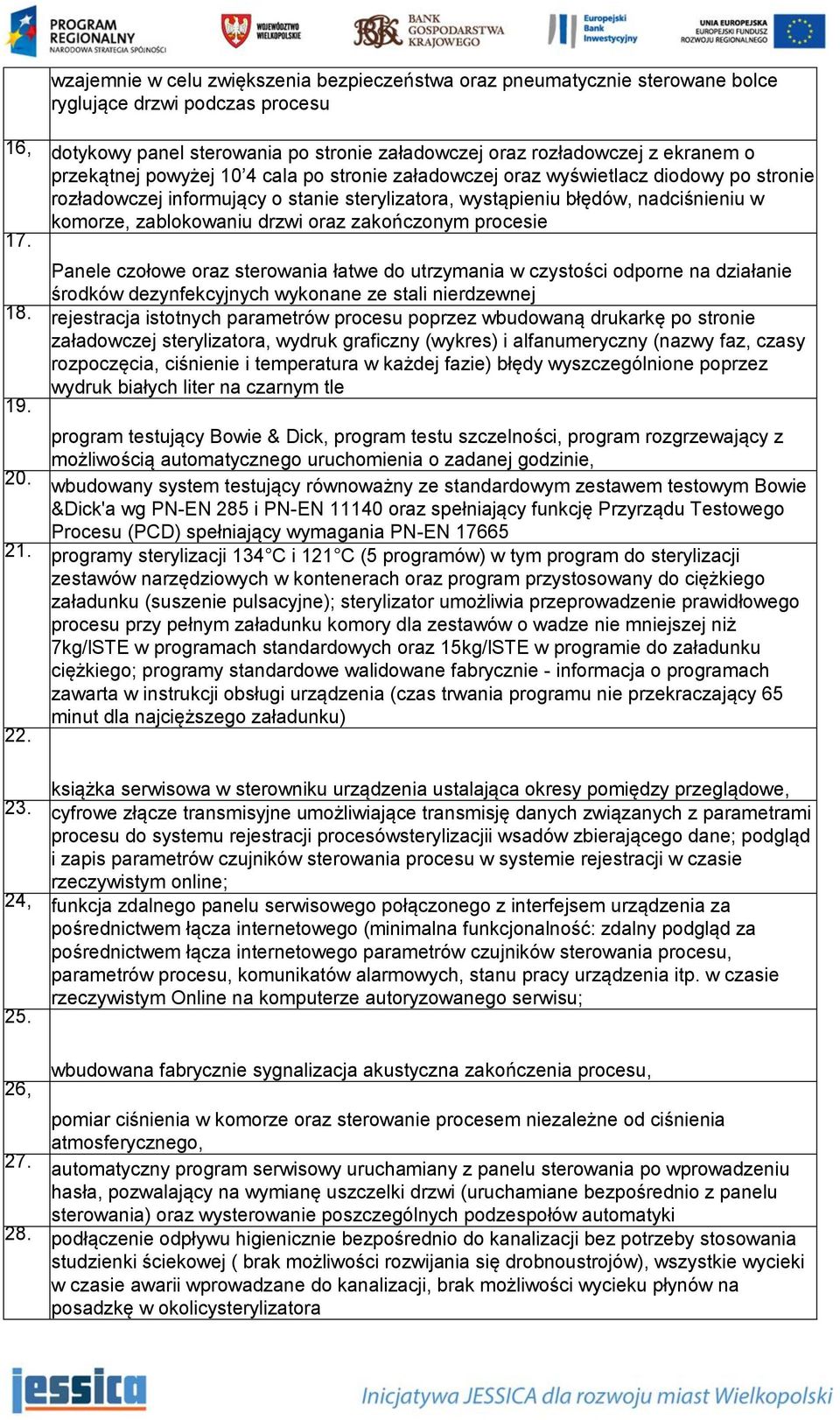 oraz zakończonym procesie 17. Panele czołowe oraz sterowania łatwe do utrzymania w czystości odporne na działanie środków dezynfekcyjnych wykonane ze stali nierdzewnej 18.