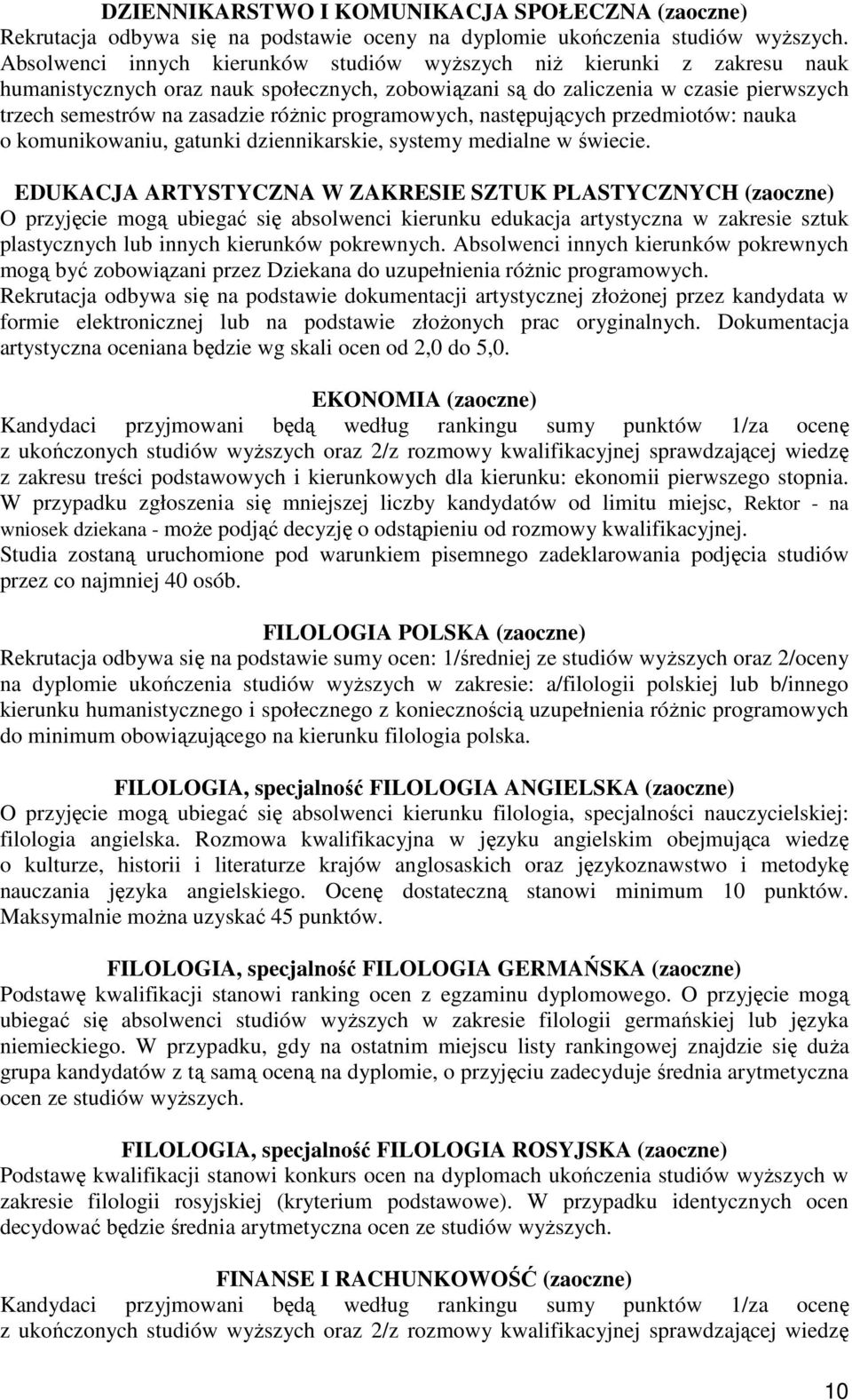 programowych, następujących przedmiotów: nauka o komunikowaniu, gatunki dziennikarskie, systemy medialne w świecie.