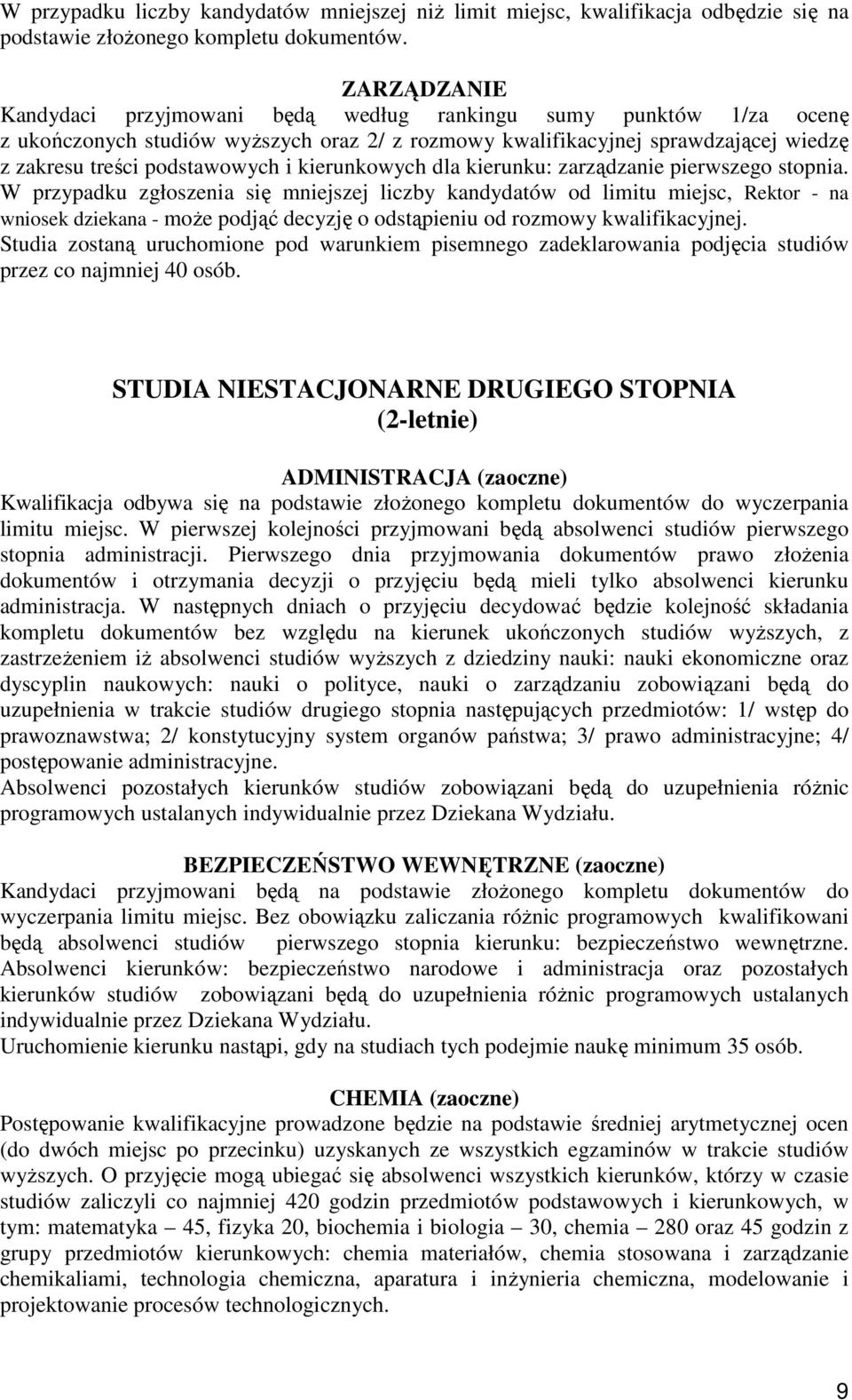 W przypadku zgłoszenia się mniejszej liczby kandydatów od limitu miejsc, Rektor - na wniosek dziekana - moŝe podjąć decyzję o odstąpieniu od rozmowy kwalifikacyjnej.