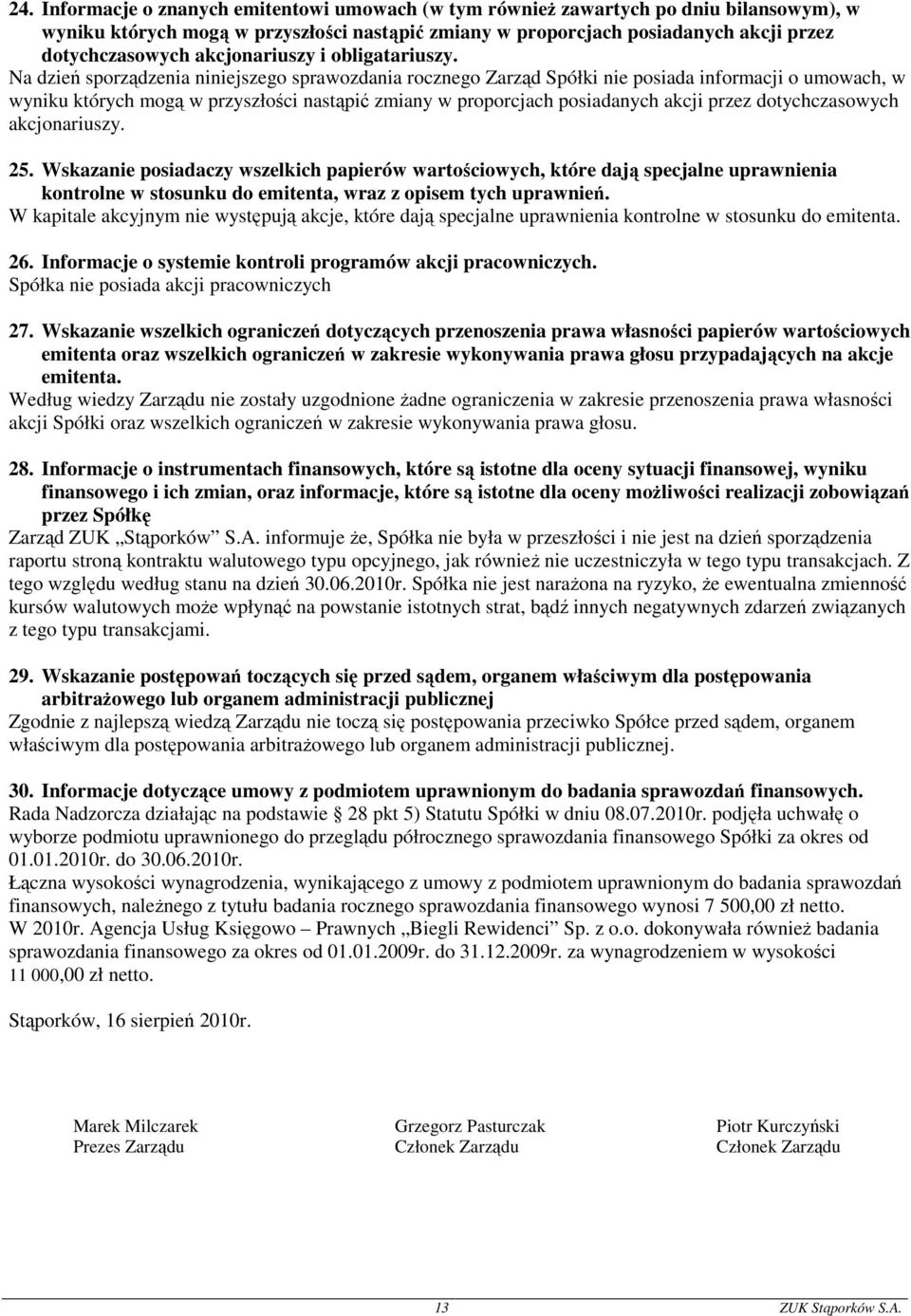 Na dzień sporządzenia niniejszego sprawozdania rocznego Zarząd Spółki nie posiada informacji o umowach, w wyniku których mogą w przyszłości nastąpić zmiany w proporcjach posiadanych akcji przez