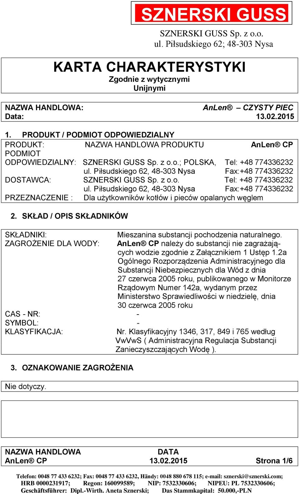 Piłsudskiego 62, 48-303 Nysa Fax:+48 774336232 PRZEZNACZENIE : Dla użytkowników kotłów i pieców opalanych węglem 2. SKŁAD / OPIS SKŁADNIKÓW SKŁADNIKI: Mieszanina substancji pochodzenia naturalnego.