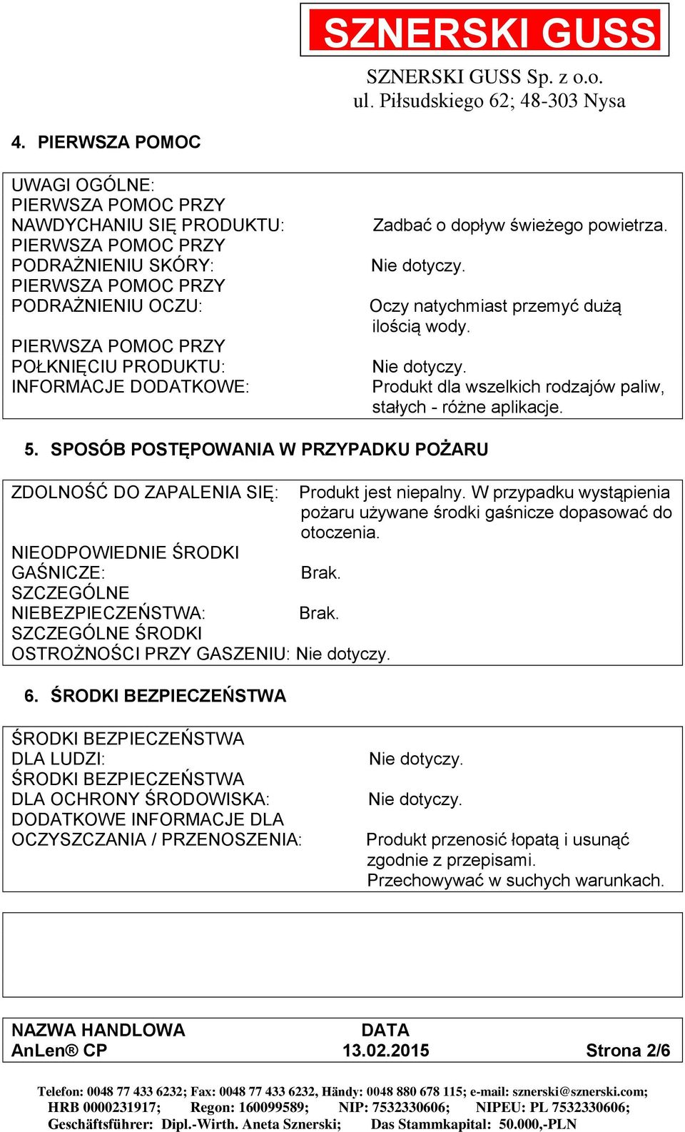 W przypadku wystąpienia pożaru używane środki gaśnicze dopasować do otoczenia. NIEODPOWIEDNIE ŚRODKI GAŚNICZE: SZCZEGÓLNE NIEBEZPIECZEŃSTWA: SZCZEGÓLNE ŚRODKI OSTROŻNOŚCI PRZY GASZENIU: 6.