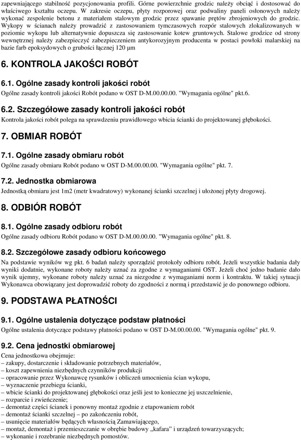 Wykopy w ścianach należy prowadzić z zastosowaniem tymczasowych rozpór stalowych zlokalizowanych w poziomie wykopu lub alternatywnie dopuszcza się zastosowanie kotew gruntowych.