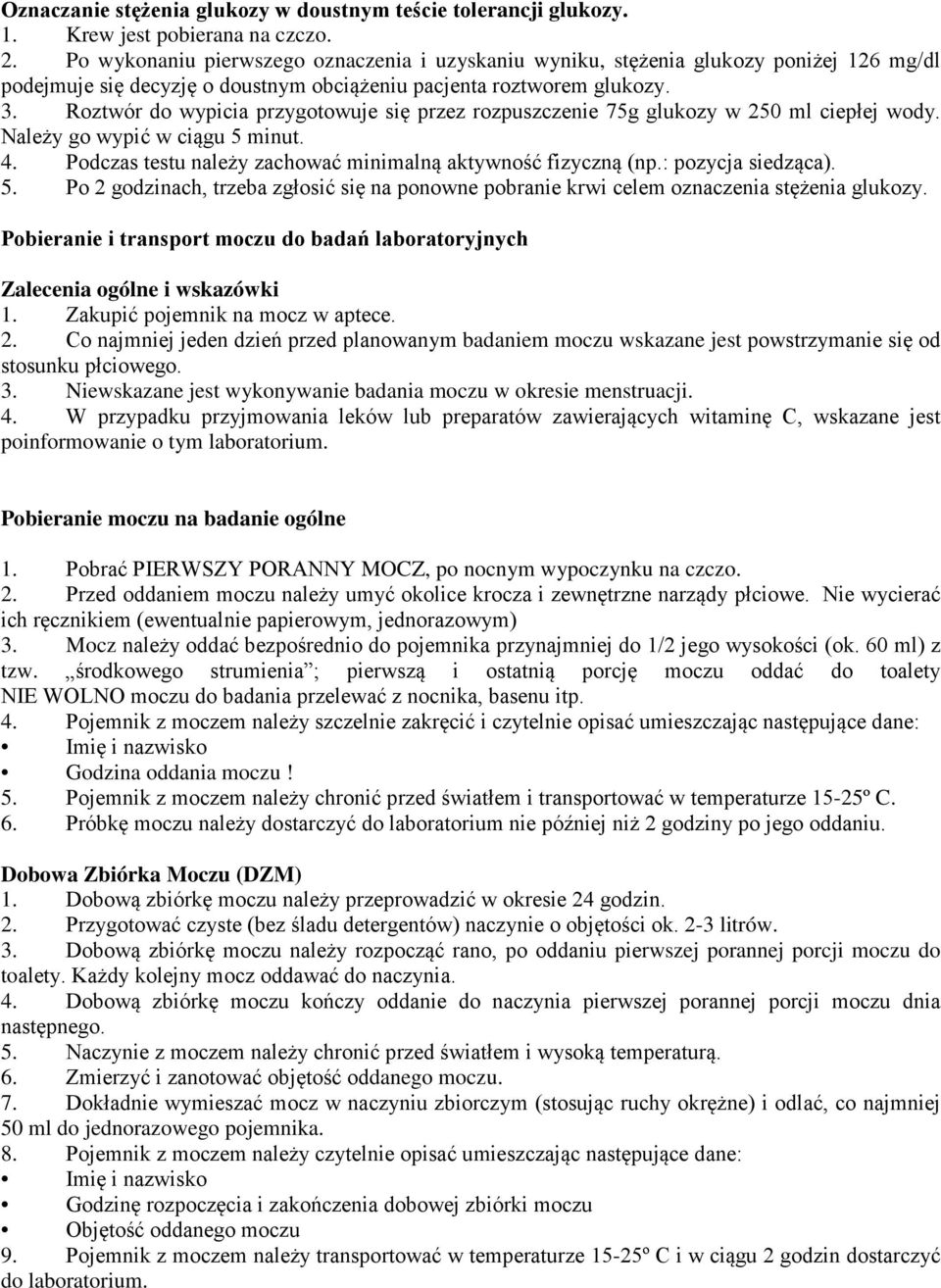 Roztwór do wypicia przygotowuje się przez rozpuszczenie 75g glukozy w 250 ml ciepłej wody. Należy go wypić w ciągu 5 minut. 4. Podczas testu należy zachować minimalną aktywność fizyczną (np.