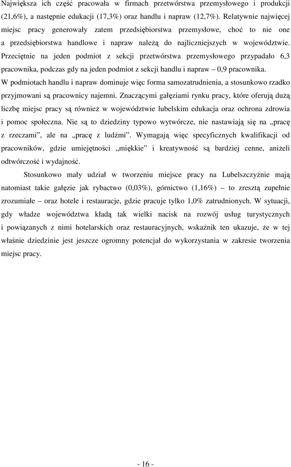 Przeciętnie na jeden podmiot z sekcji przetwórstwa przemysłowego przypadało 6,3 pracownika, podczas gdy na jeden podmiot z sekcji handlu i napraw 0,9 pracownika.