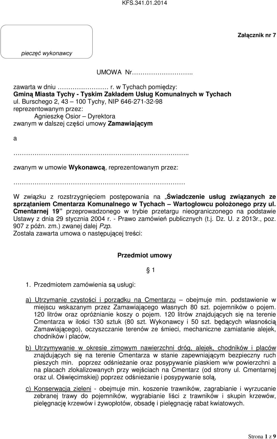 . zwanym w umowie Wykonawcą, reprezentowanym przez: W związku z rozstrzygnięciem postępowania na Świadczenie usług związanych ze sprzątaniem Cmentarza Komunalnego w Tychach Wartogłowcu położonego