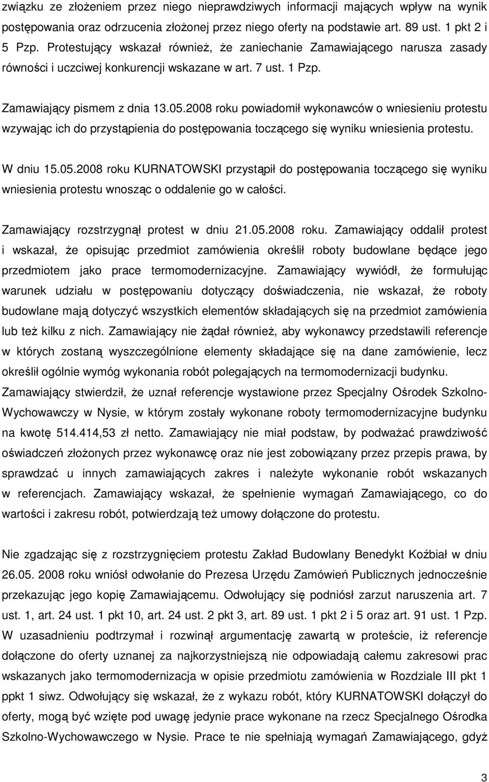 2008 roku powiadomił wykonawców o wniesieniu protestu wzywając ich do przystąpienia do postępowania toczącego się wyniku wniesienia protestu. W dniu 15.05.