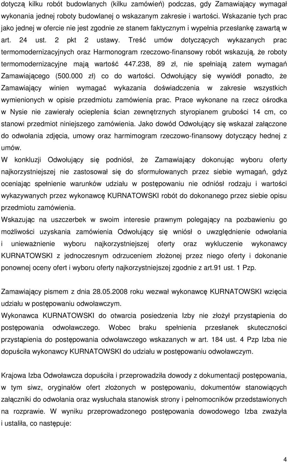 Treść umów dotyczących wykazanych prac termomodernizacyjnych oraz Harmonogram rzeczowo-finansowy robót wskazują, Ŝe roboty termomodernizacyjne mają wartość 447.