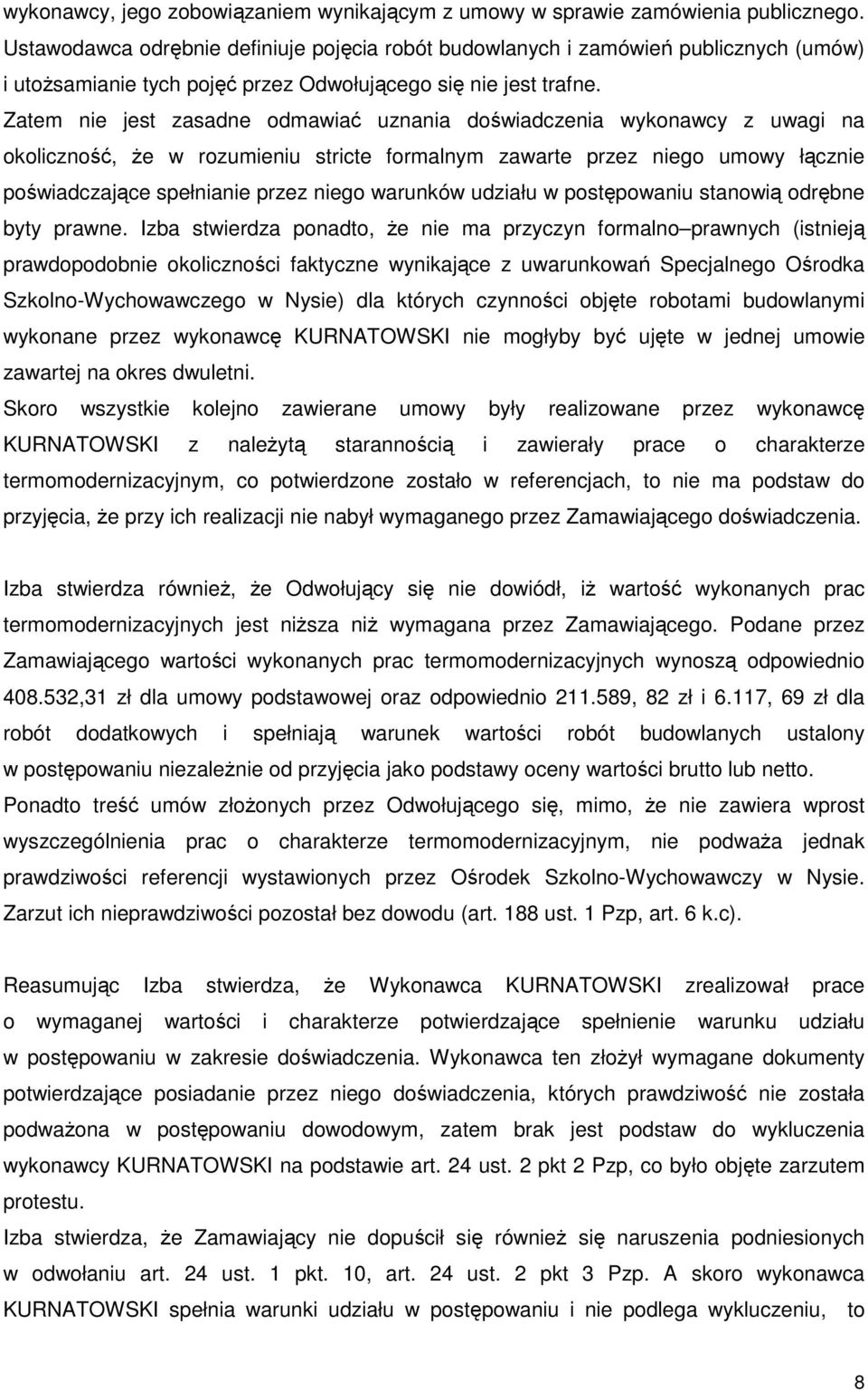 Zatem nie jest zasadne odmawiać uznania doświadczenia wykonawcy z uwagi na okoliczność, Ŝe w rozumieniu stricte formalnym zawarte przez niego umowy łącznie poświadczające spełnianie przez niego