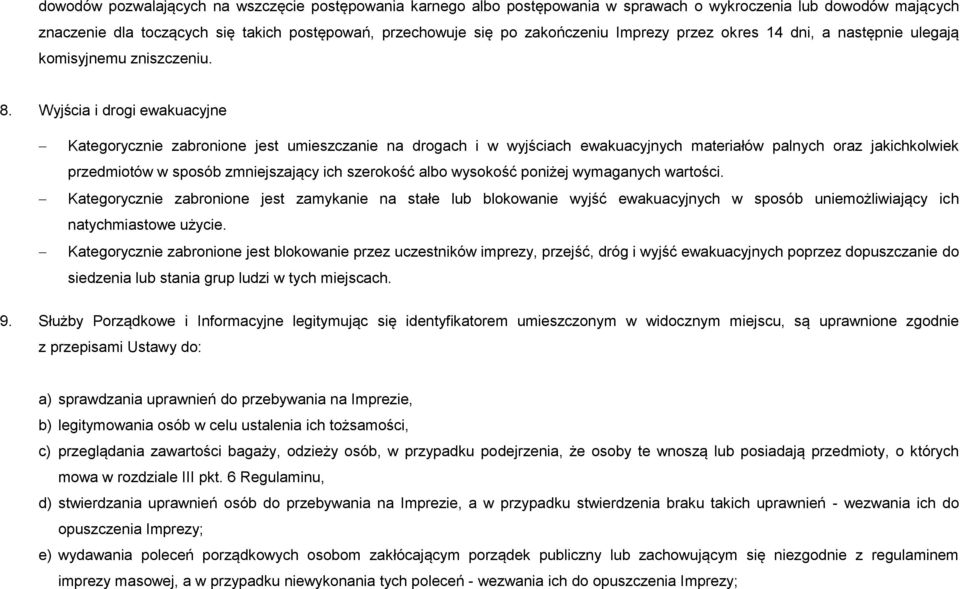 Wyjścia i drogi ewakuacyjne Kategorycznie zabronione jest umieszczanie na drogach i w wyjściach ewakuacyjnych materiałów palnych oraz jakichkolwiek przedmiotów w sposób zmniejszający ich szerokość