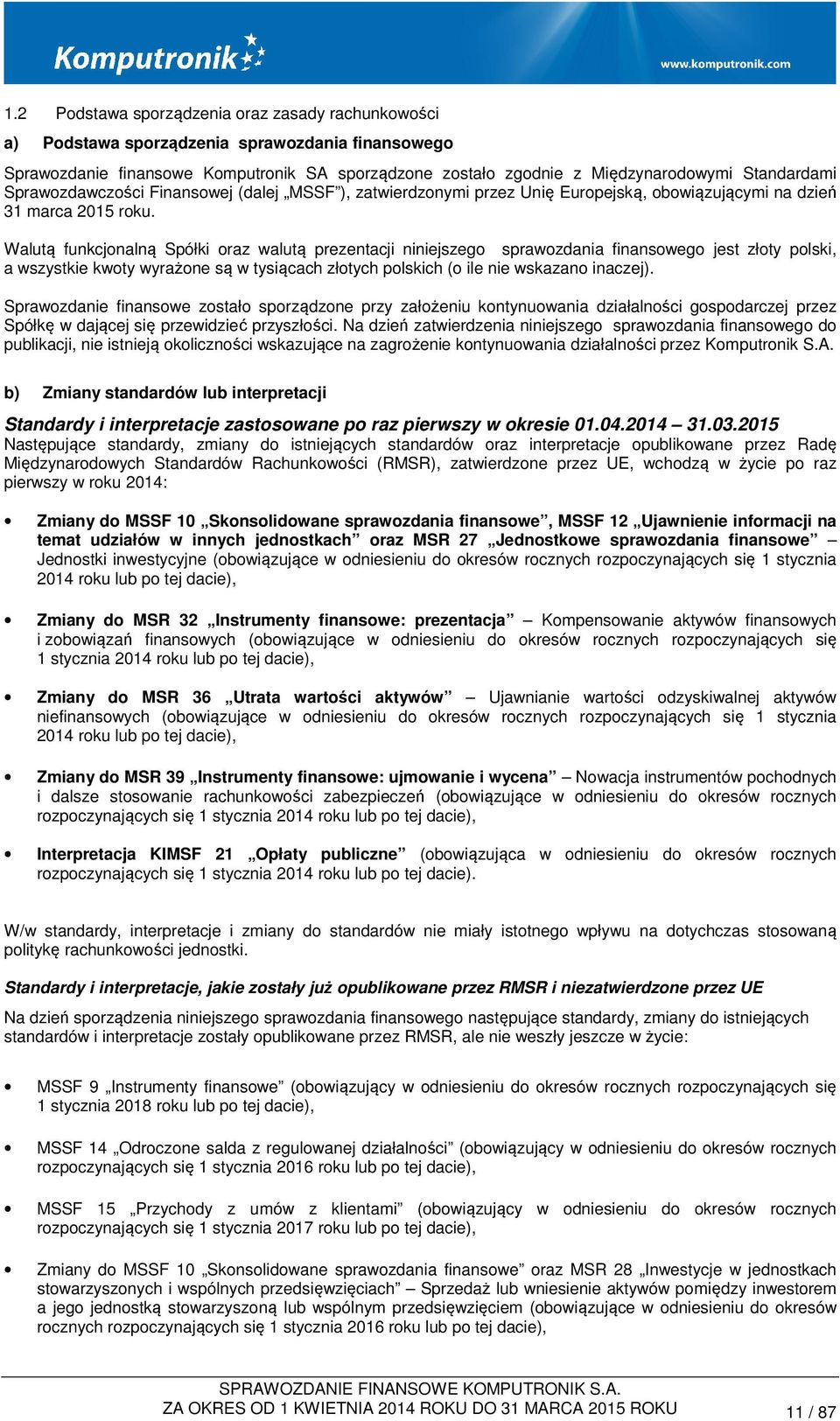 Walutą funkcjonalną Spółki oraz walutą prezentacji niniejszego sprawozdania finansowego jest złoty polski, a wszystkie kwoty wyrażone są w tysiącach złotych polskich (o ile nie wskazano inaczej).