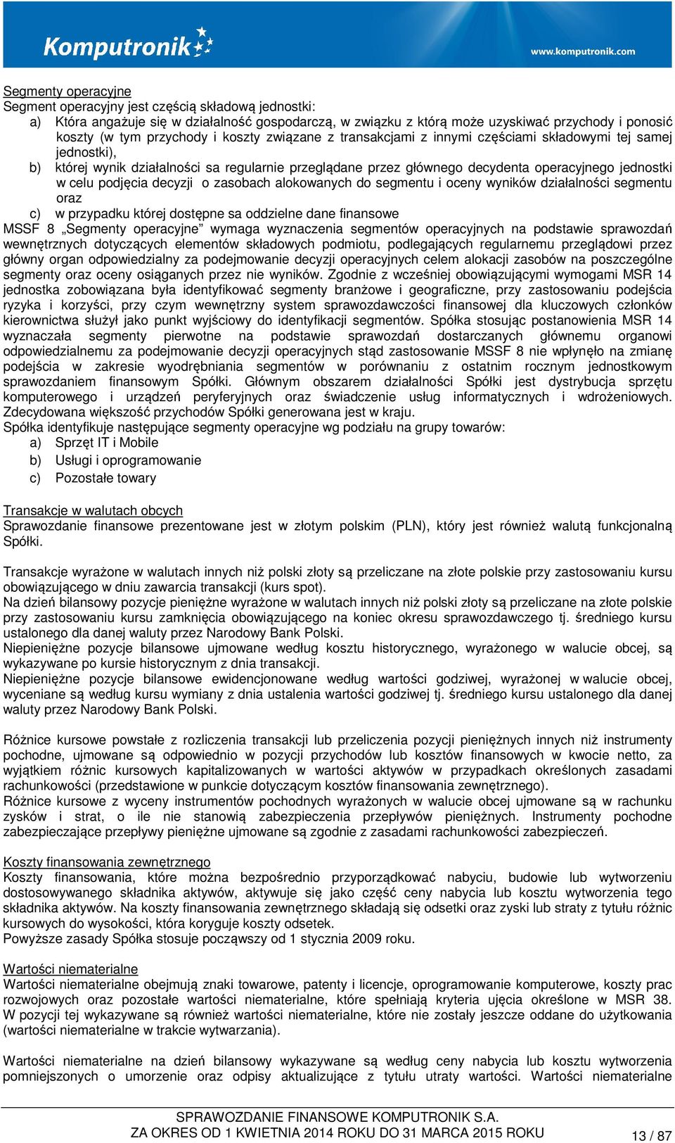 podjęcia decyzji o zasobach alokowanych do segmentu i oceny wyników działalności segmentu oraz c) w przypadku której dostępne sa oddzielne dane finansowe MSSF 8 Segmenty operacyjne wymaga wyznaczenia