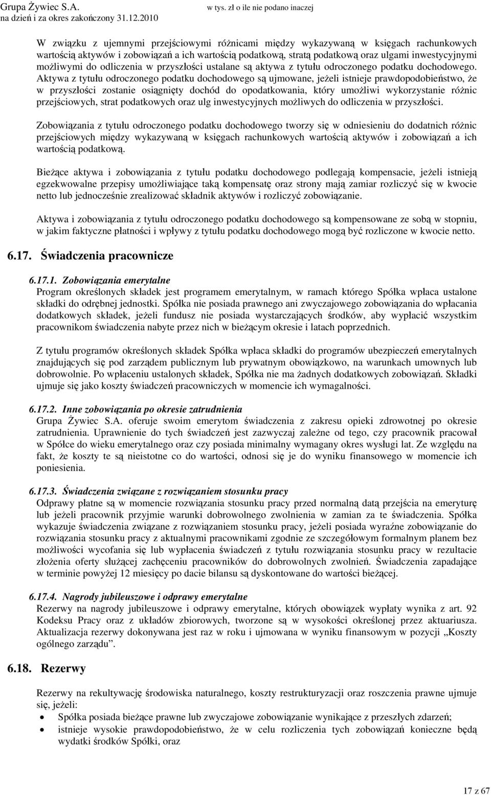 Aktywa z tytułu odroczonego podatku dochodowego są ujmowane, jeżeli istnieje prawdopodobieństwo, że w przyszłości zostanie osiągnięty dochód do opodatkowania, który umożliwi wykorzystanie różnic