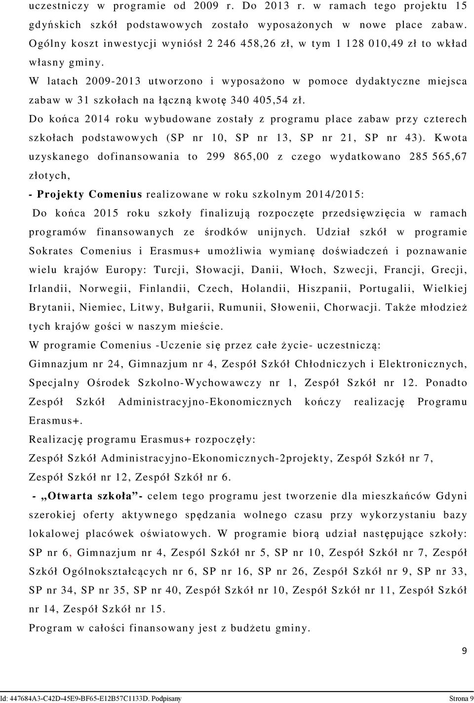 W latach 2009-2013 utworzono i wyposażono w pomoce dydaktyczne miejsca zabaw w 31 szkołach na łączną kwotę 340 405,54 zł.