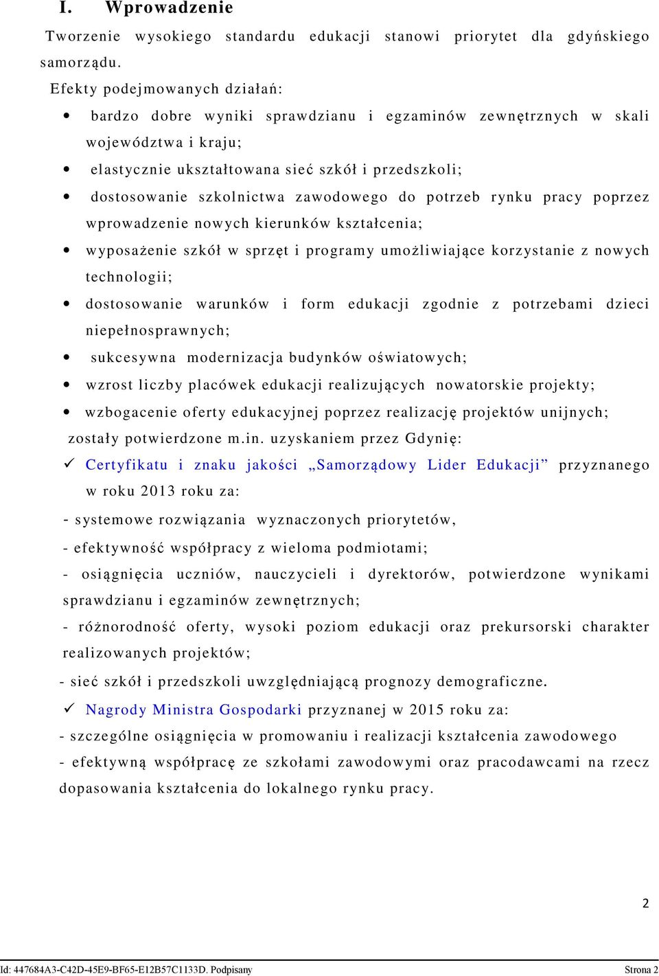 zawodowego do potrzeb rynku pracy poprzez wprowadzenie nowych kierunków kształcenia; wyposażenie szkół w sprzęt i programy umożliwiające korzystanie z nowych technologii; dostosowanie warunków i form