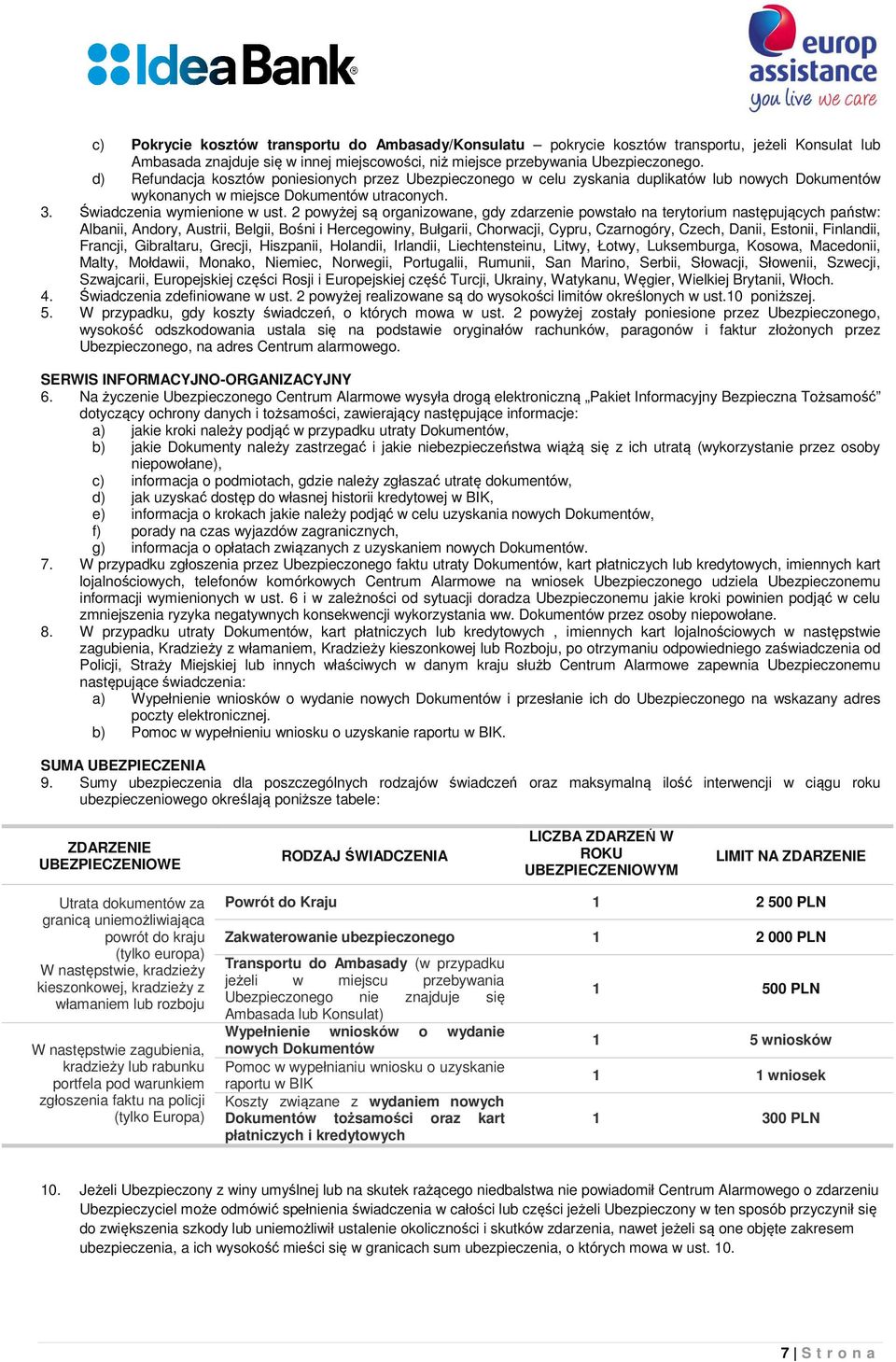 2 powyżej są organizowane, gdy zdarzenie powstało na terytorium następujących państw: Albanii, Andory, Austrii, Belgii, Bośni i Hercegowiny, Bułgarii, Chorwacji, Cypru, Czarnogóry, Czech, Danii,