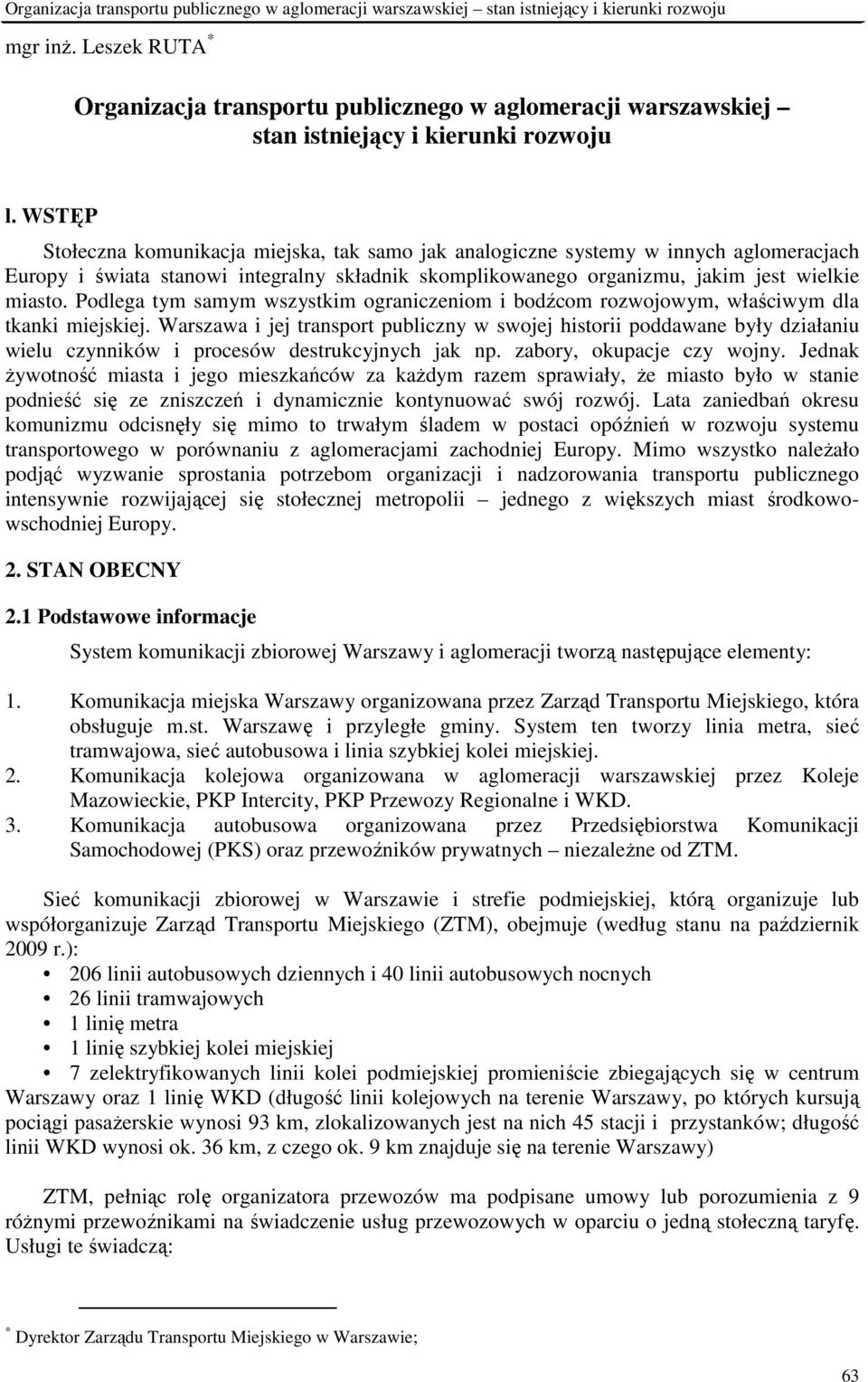 WSTĘP Stołeczna komunikacja miejska, tak samo jak analogiczne systemy w innych aglomeracjach Europy i świata stanowi integralny składnik skomplikowanego organizmu, jakim jest wielkie miasto.