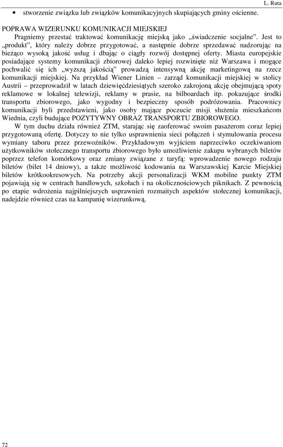 Miasta europejskie posiadające systemy komunikacji zbiorowej daleko lepiej rozwinięte niŝ Warszawa i mogące pochwalić się ich wyŝszą jakością prowadzą intensywną akcję marketingową na rzecz