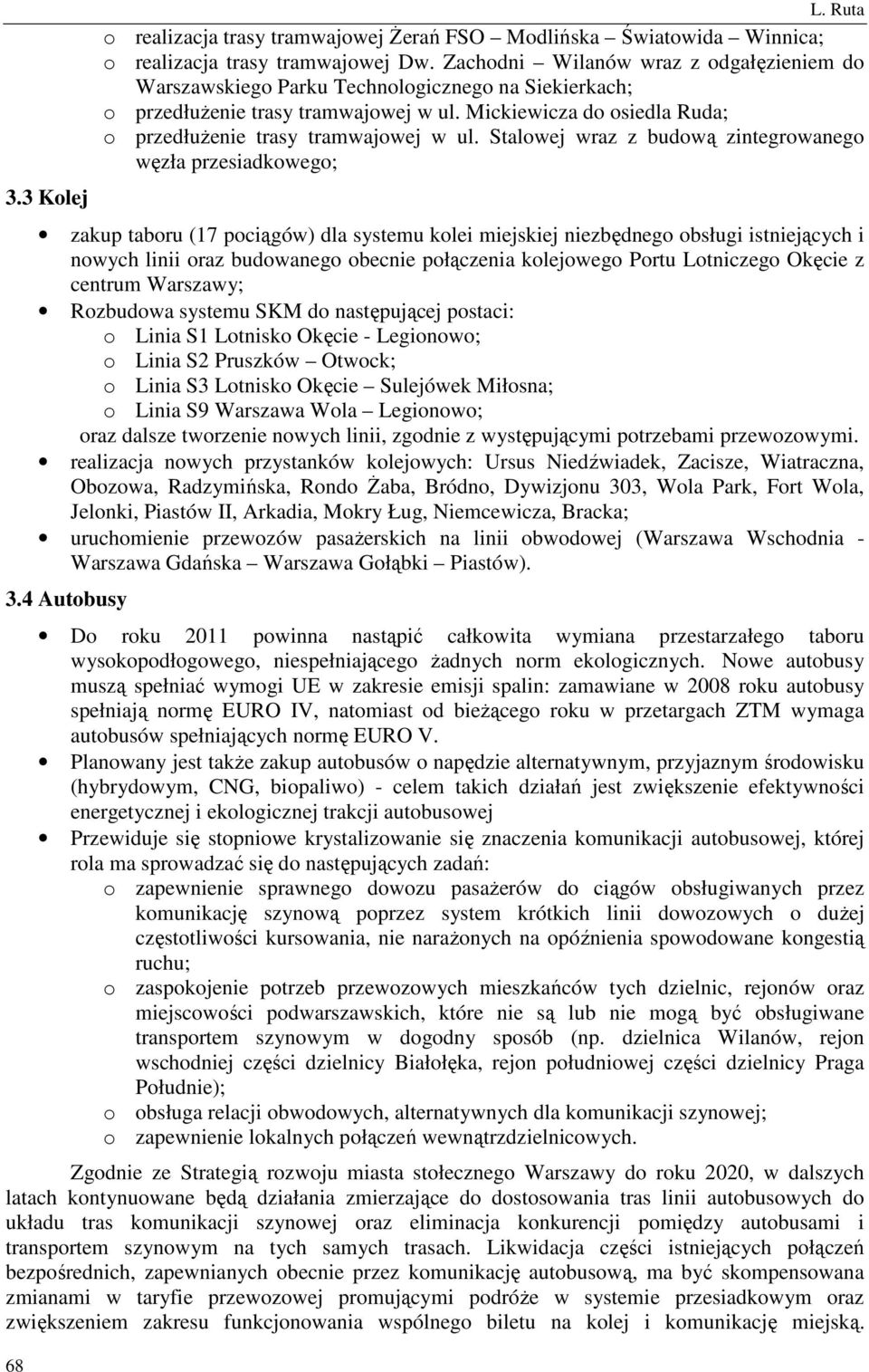 Stalowej wraz z budową zintegrowanego węzła przesiadkowego; zakup taboru (17 pociągów) dla systemu kolei miejskiej niezbędnego obsługi istniejących i nowych linii oraz budowanego obecnie połączenia