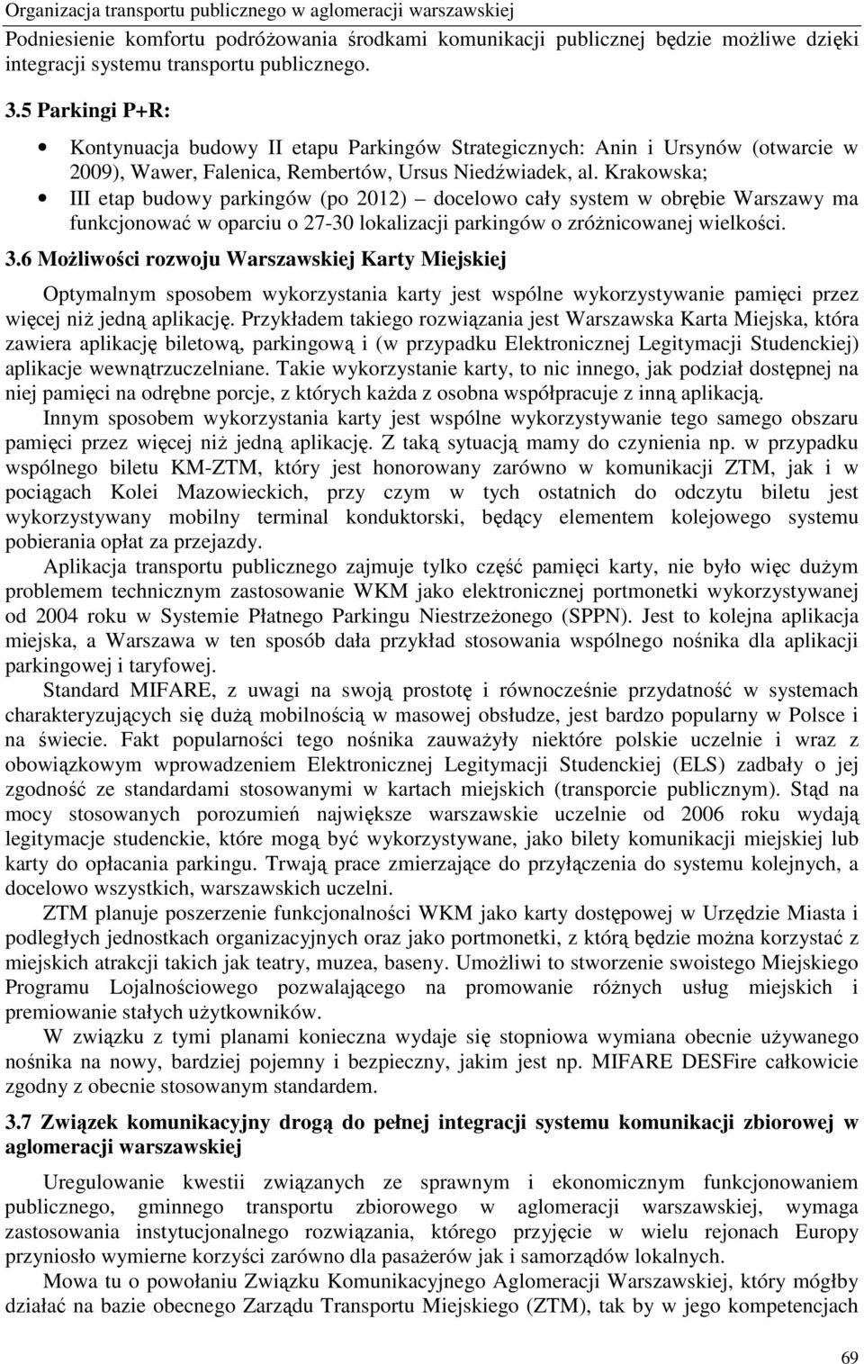 Krakowska; III etap budowy parkingów (po 2012) docelowo cały system w obrębie Warszawy ma funkcjonować w oparciu o 27-30 lokalizacji parkingów o zróŝnicowanej wielkości. 3.