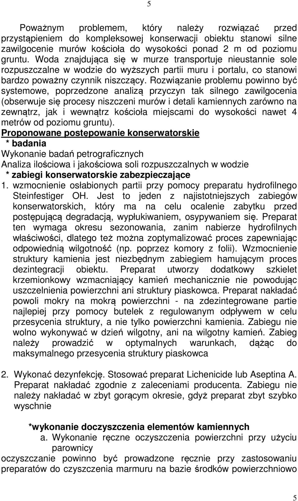 Rozwiązanie problemu powinno być systemowe, poprzedzone analizą przyczyn tak silnego zawilgocenia (obserwuje się procesy niszczeni murów i detali kamiennych zarówno na zewnątrz, jak i wewnątrz