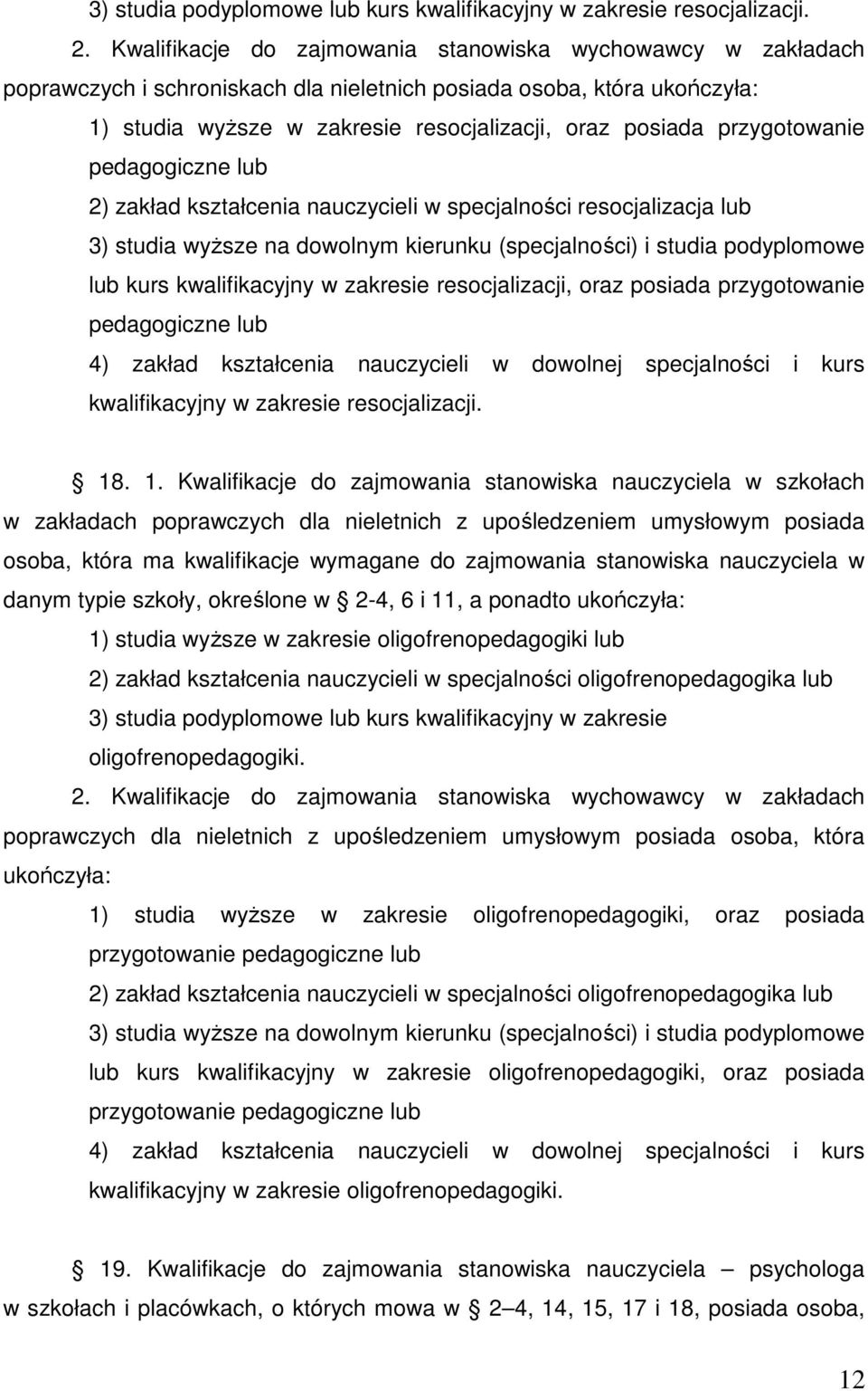 przygotowanie 2) zakład kształcenia nauczycieli w specjalności resocjalizacja lub 3) studia wyŝsze na dowolnym kierunku (specjalności) i studia podyplomowe lub kurs kwalifikacyjny w zakresie