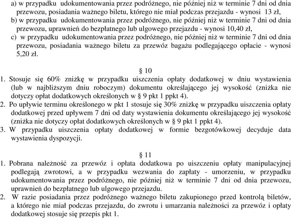 podróżnego, nie później niż w terminie 7 dni od dnia przewozu, posiadania ważnego biletu za przewóz bagażu podlegającego opłacie - wynosi 5,20 zł. 10 1.