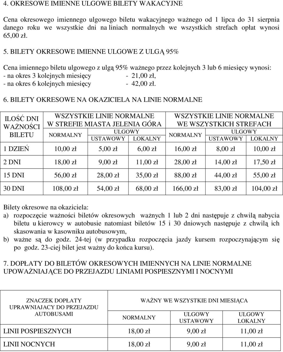 BILETY OKRESOWE IMIENNE ULGOWE Z ULGĄ 95% Cena imiennego biletu ulgowego z ulgą 95% ważnego przez kolejnych 3 lub 6 miesięcy wynosi: - na okres 3 kolejnych miesięcy - 21,00 zł, - na okres 6 kolejnych