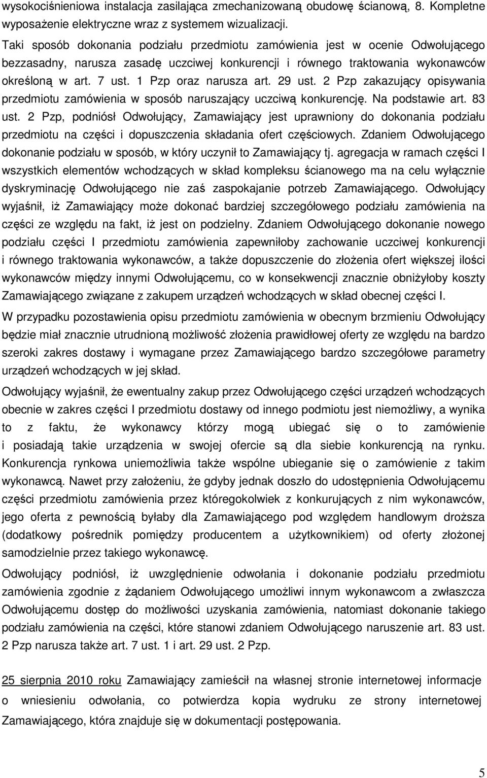 1 Pzp oraz narusza art. 29 ust. 2 Pzp zakazujący opisywania przedmiotu zamówienia w sposób naruszający uczciwą konkurencję. Na podstawie art. 83 ust.