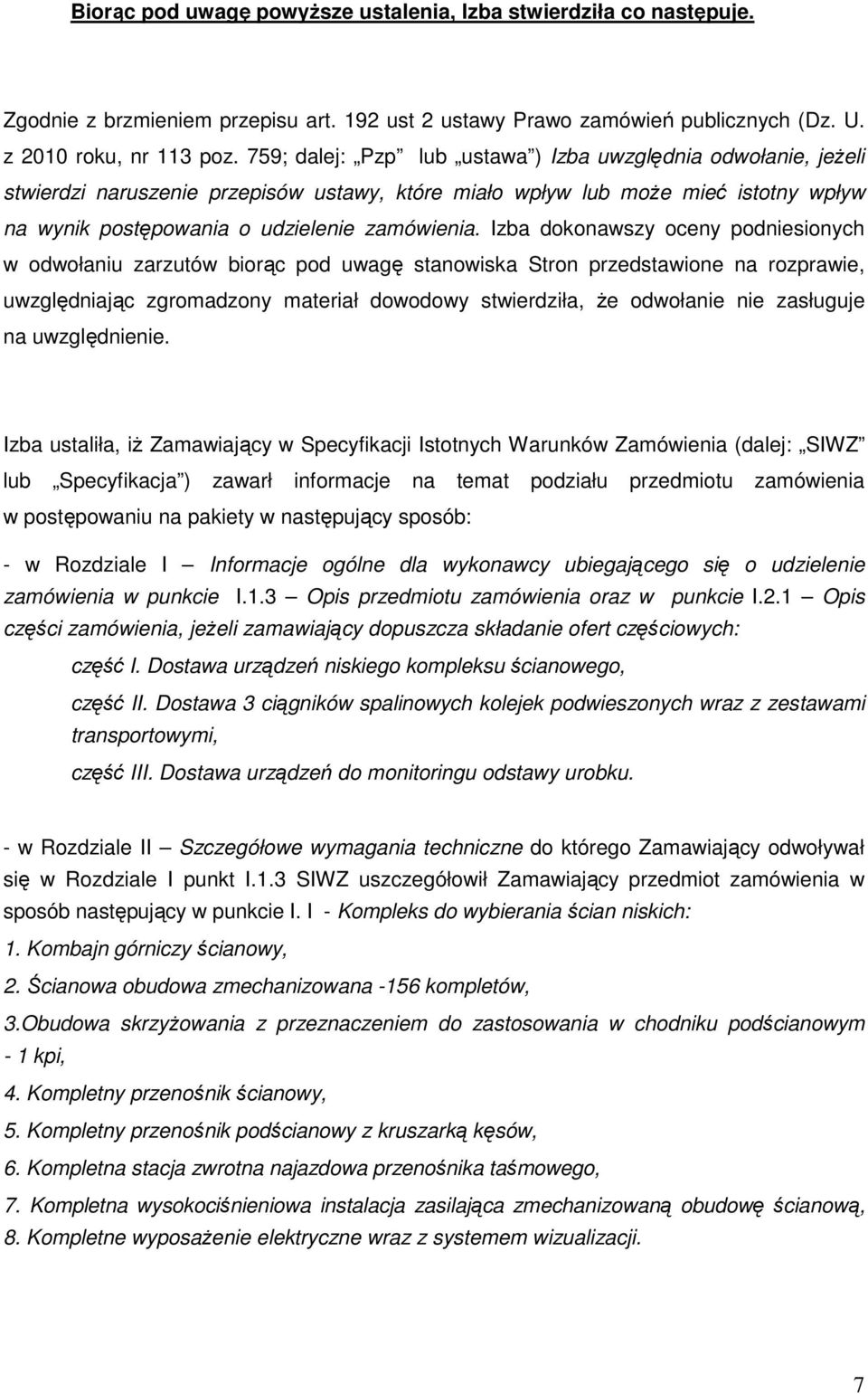 Izba dokonawszy oceny podniesionych w odwołaniu zarzutów biorąc pod uwagę stanowiska Stron przedstawione na rozprawie, uwzględniając zgromadzony materiał dowodowy stwierdziła, Ŝe odwołanie nie