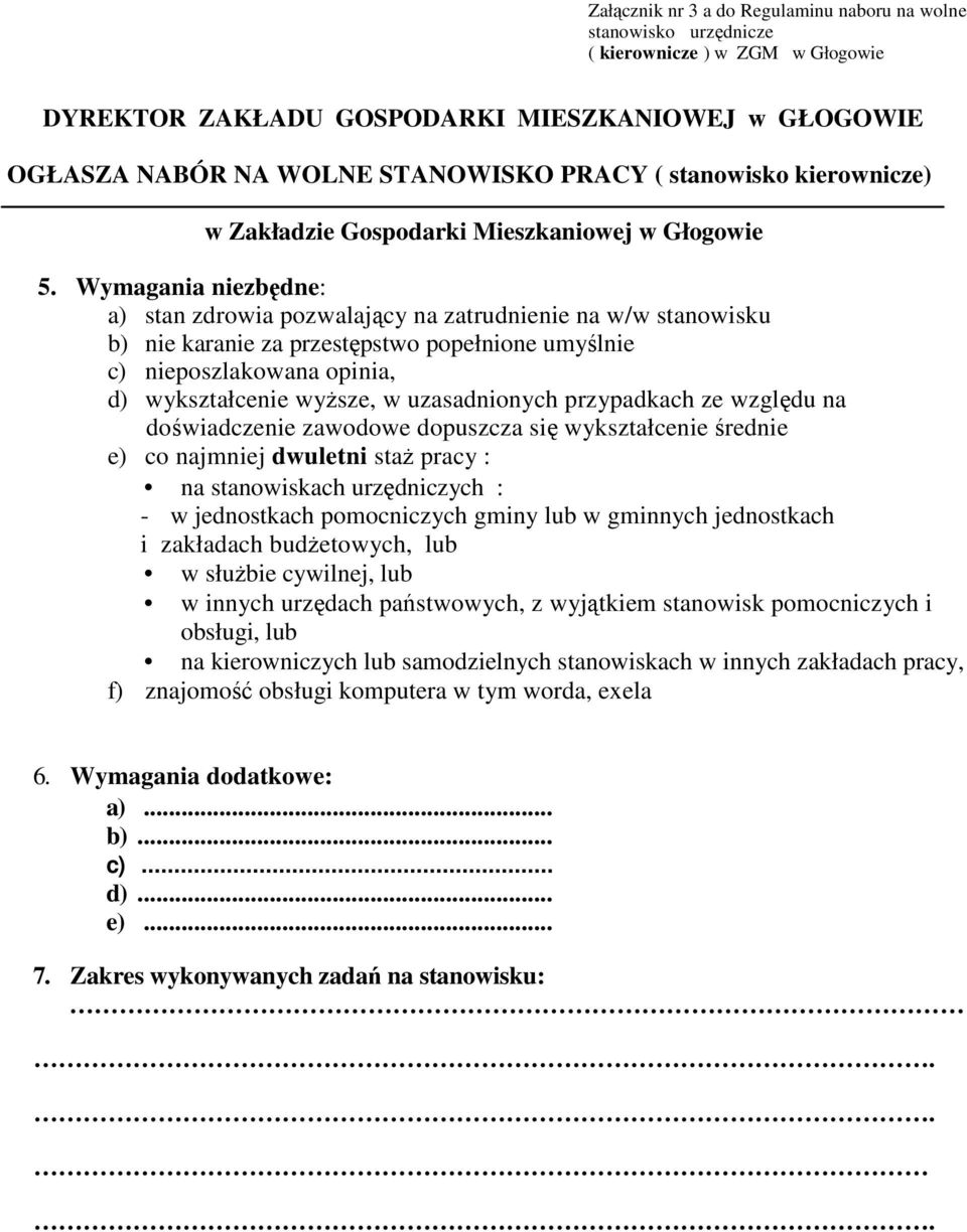 Wymagania niezbędne: a) stan zdrowia pozwalający na zatrudnienie na w/w stanowisku b) nie karanie za przestępstwo popełnione umyślnie c) nieposzlakowana opinia, d) wykształcenie wyŝsze, w