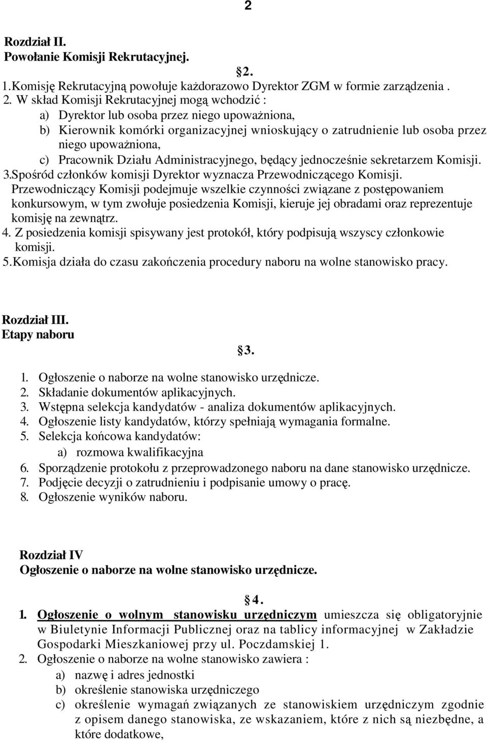 W skład Komisji Rekrutacyjnej mogą wchodzić : a) Dyrektor lub osoba przez niego upowaŝniona, b) Kierownik komórki organizacyjnej wnioskujący o zatrudnienie lub osoba przez niego upowaŝniona, c)