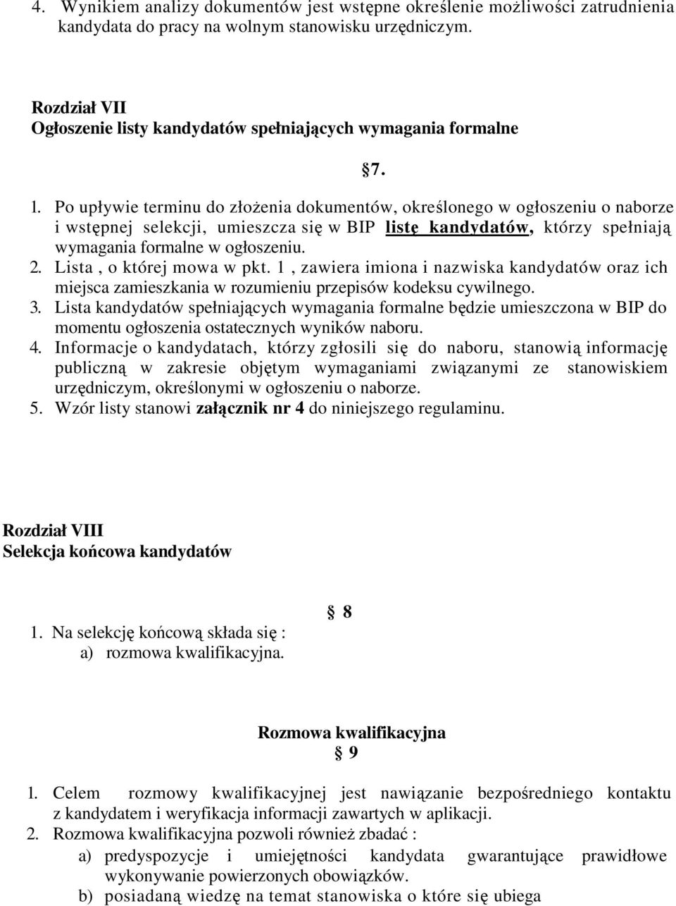 Po upływie terminu do złoŝenia dokumentów, określonego w ogłoszeniu o naborze i wstępnej selekcji, umieszcza się w BIP listę kandydatów, którzy spełniają wymagania formalne w ogłoszeniu. 2.