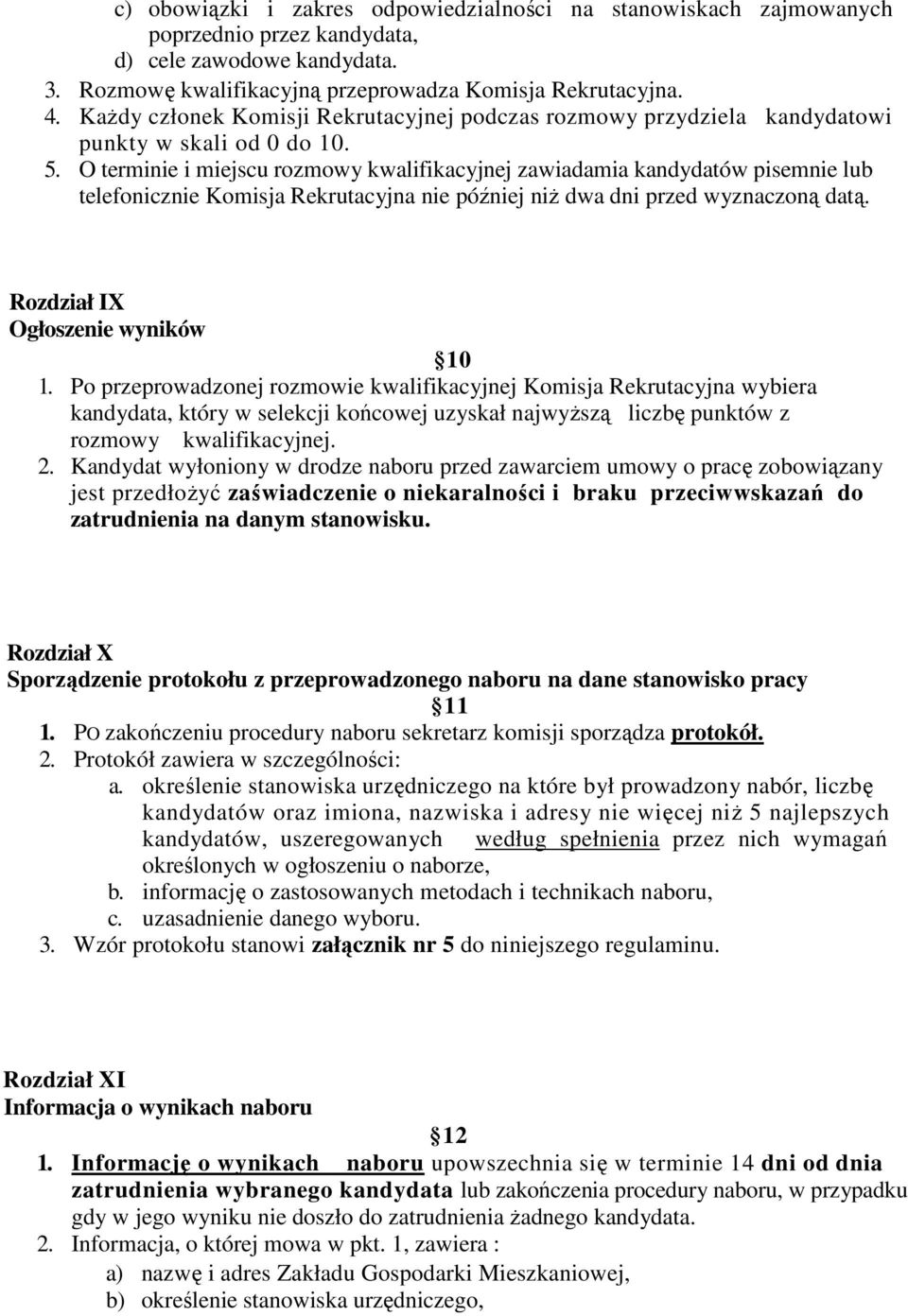 O terminie i miejscu rozmowy kwalifikacyjnej zawiadamia kandydatów pisemnie lub telefonicznie Komisja Rekrutacyjna nie później niŝ dwa dni przed wyznaczoną datą. Rozdział IX Ogłoszenie wyników 10 1.