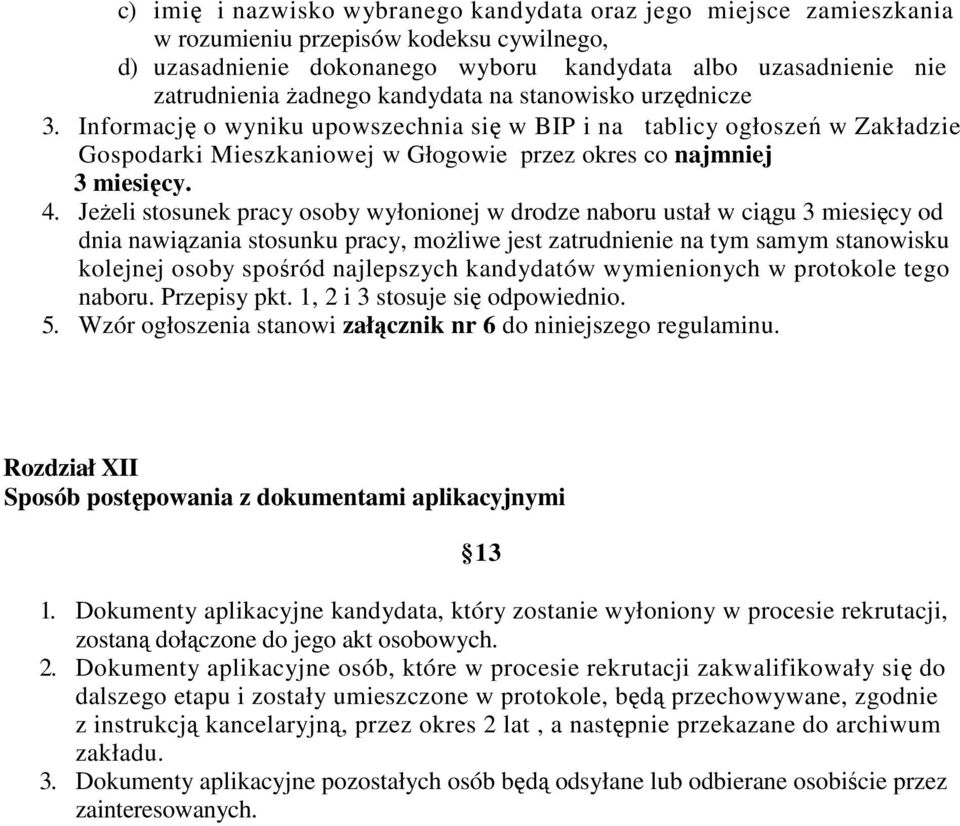 JeŜeli stosunek pracy osoby wyłonionej w drodze naboru ustał w ciągu 3 miesięcy od dnia nawiązania stosunku pracy, moŝliwe jest zatrudnienie na tym samym stanowisku kolejnej osoby spośród najlepszych