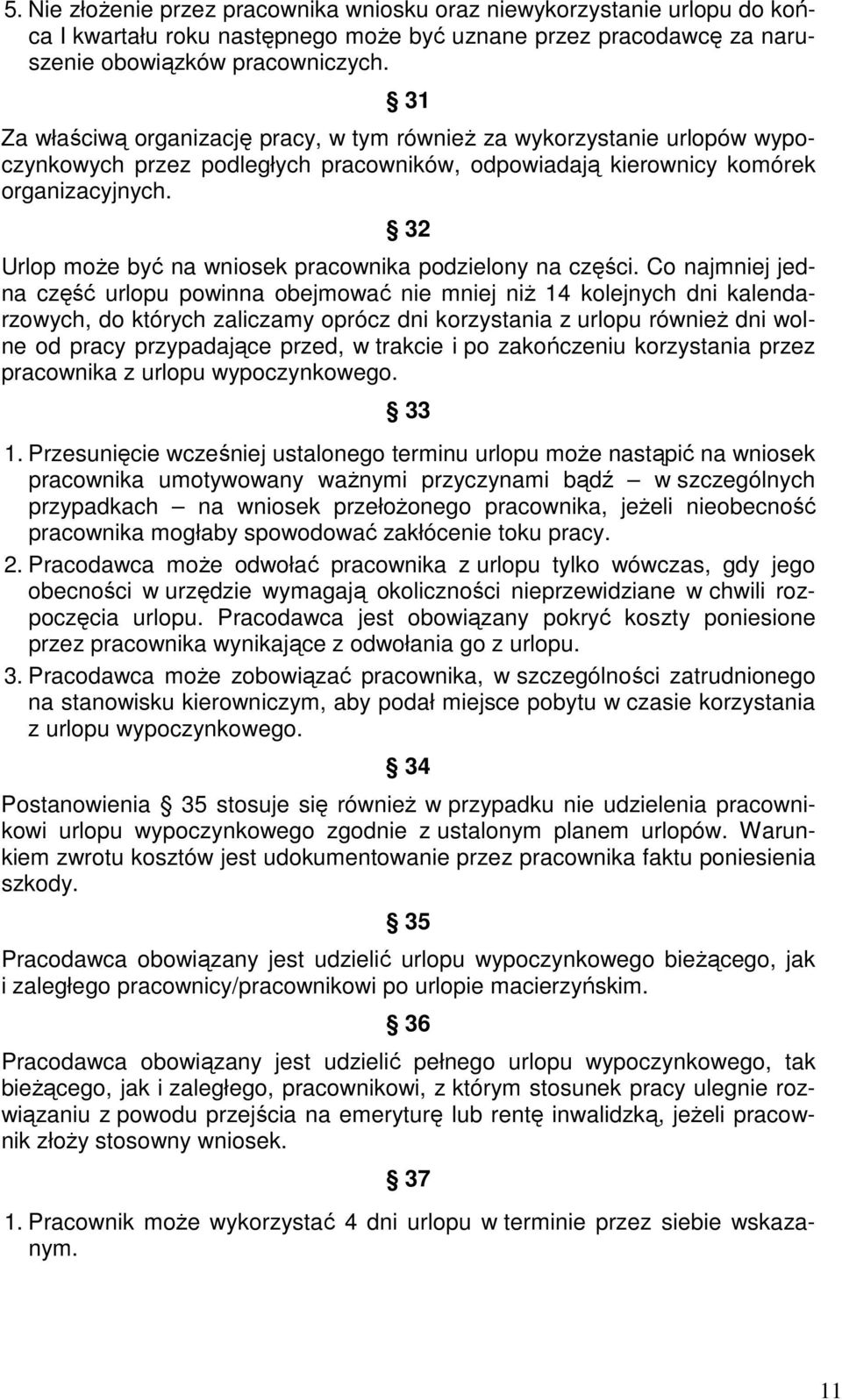 32 Urlop może być na wniosek pracownika podzielony na części.