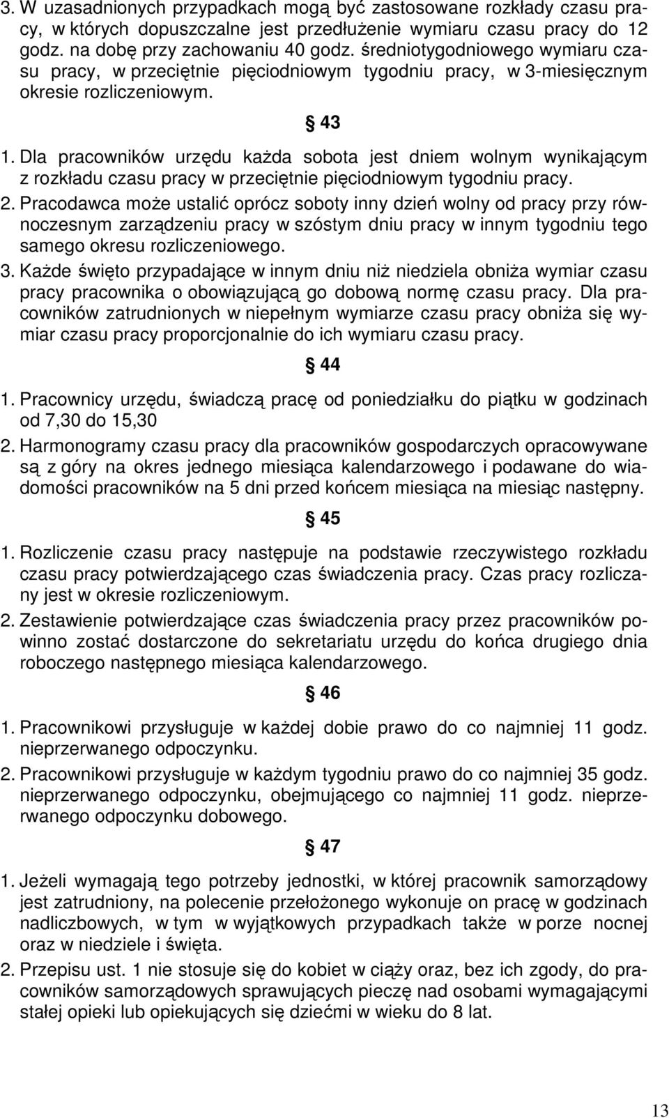 Dla pracowników urzędu każda sobota jest dniem wolnym wynikającym z rozkładu czasu pracy w przeciętnie pięciodniowym tygodniu pracy. 2.