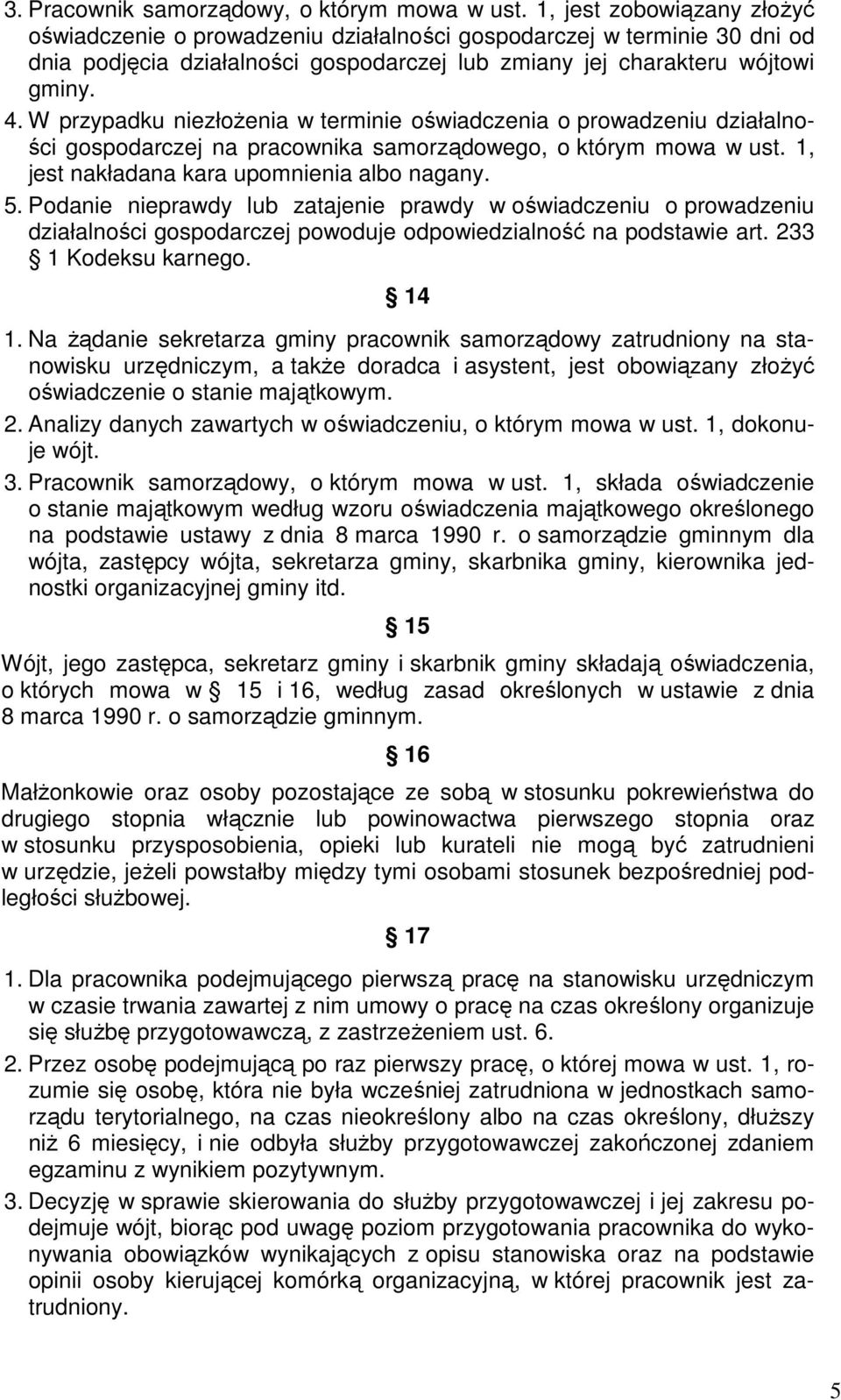 W przypadku niezłożenia w terminie oświadczenia o prowadzeniu działalności gospodarczej na pracownika samorządowego, o którym mowa w ust. 1, jest nakładana kara upomnienia albo nagany. 5.