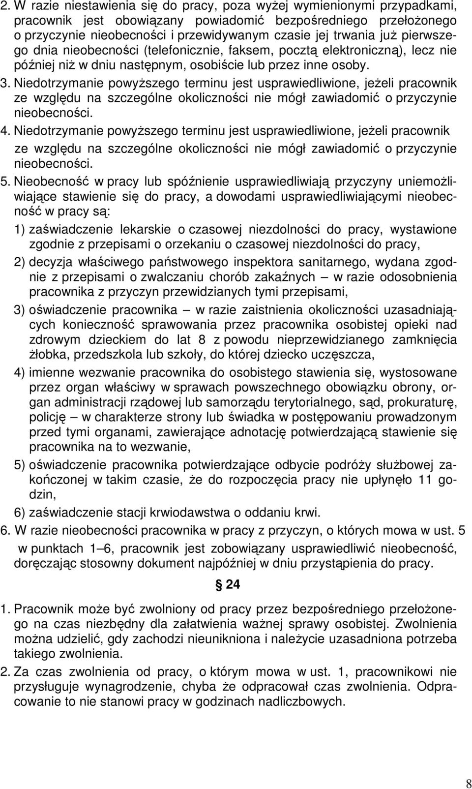 Niedotrzymanie powyższego terminu jest usprawiedliwione, jeżeli pracownik ze względu na szczególne okoliczności nie mógł zawiadomić o przyczynie nieobecności. 4.