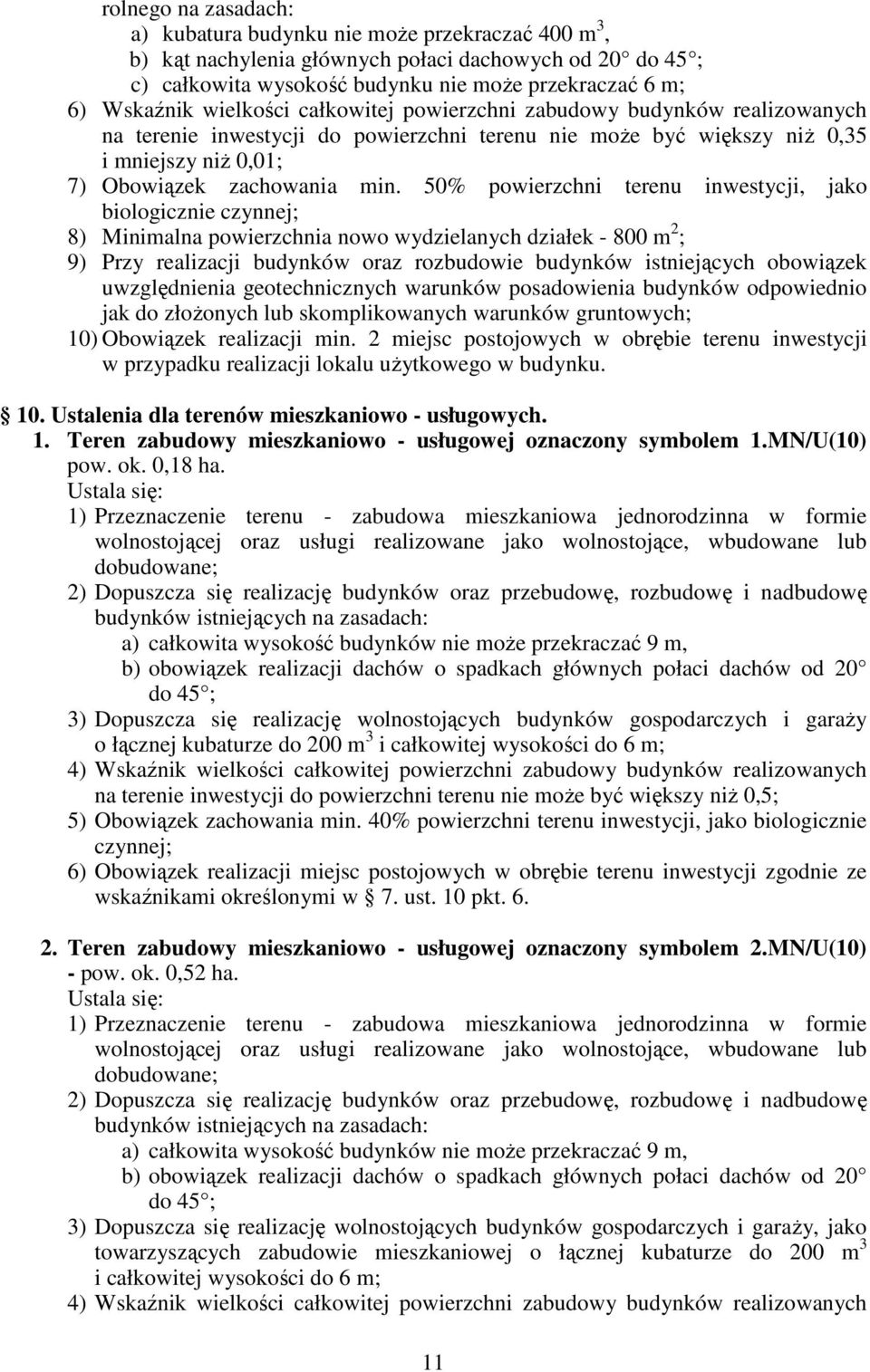 50% powierzchni terenu inwestycji, jako biologicznie czynnej; 8) Minimalna powierzchnia nowo wydzielanych działek - 800 m 2 ; 9) Przy realizacji budynków oraz rozbudowie budynków istniejących