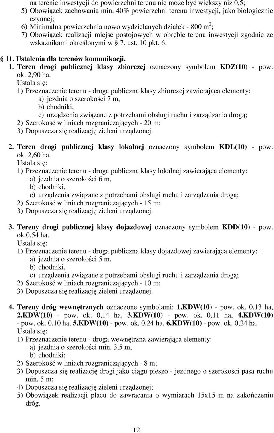 zgodnie ze wskaźnikami określonymi w 7. ust. 10 pkt. 6. 11. Ustalenia dla terenów komunikacji. 1. Teren drogi publicznej klasy zbiorczej oznaczony symbolem KDZ(10) - pow. ok. 2,90 ha.