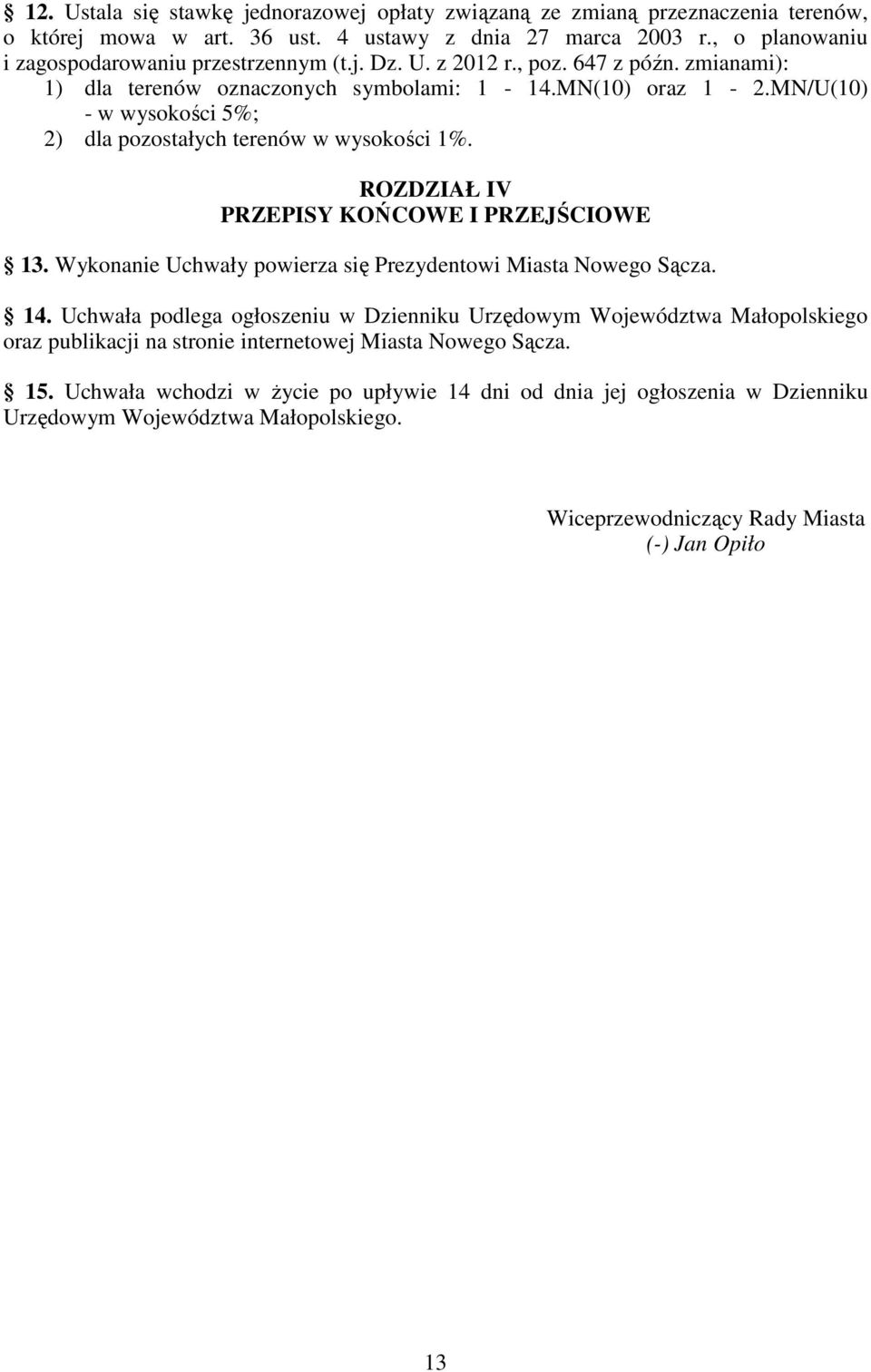 ROZDZIAŁ IV PRZEPISY KOŃCOWE I PRZEJŚCIOWE 13. Wykonanie Uchwały powierza się Prezydentowi Miasta Nowego Sącza. 14.