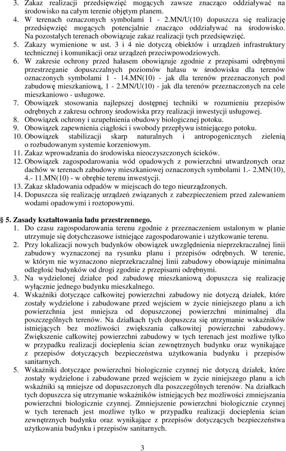 Zakazy wymienione w ust. 3 i 4 nie dotyczą obiektów i urządzeń infrastruktury technicznej i komunikacji oraz urządzeń przeciwpowodziowych. 6.